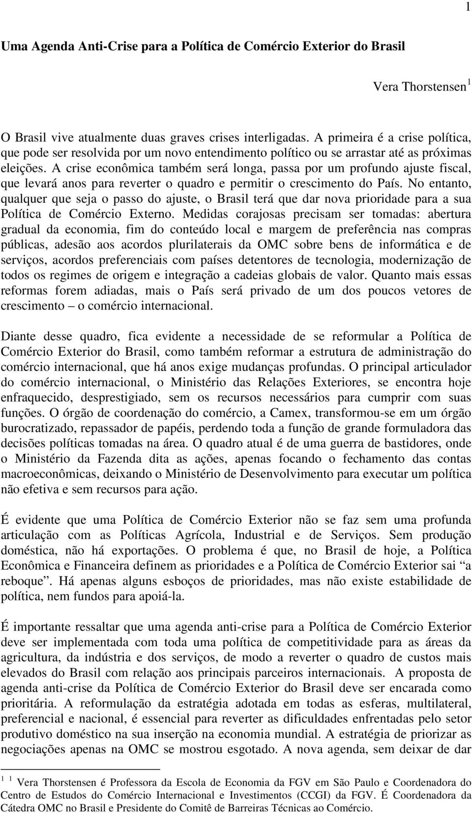 A crise econômica também será longa, passa por um profundo ajuste fiscal, que levará anos para reverter o quadro e permitir o crescimento do País.