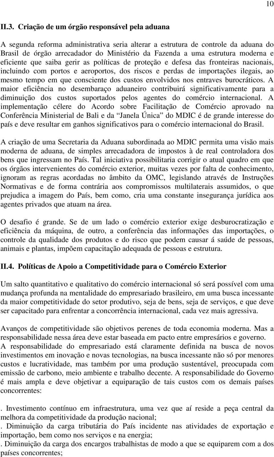 moderna e eficiente que saiba gerir as políticas de proteção e defesa das fronteiras nacionais, incluindo com portos e aeroportos, dos riscos e perdas de importações ilegais, ao mesmo tempo em que