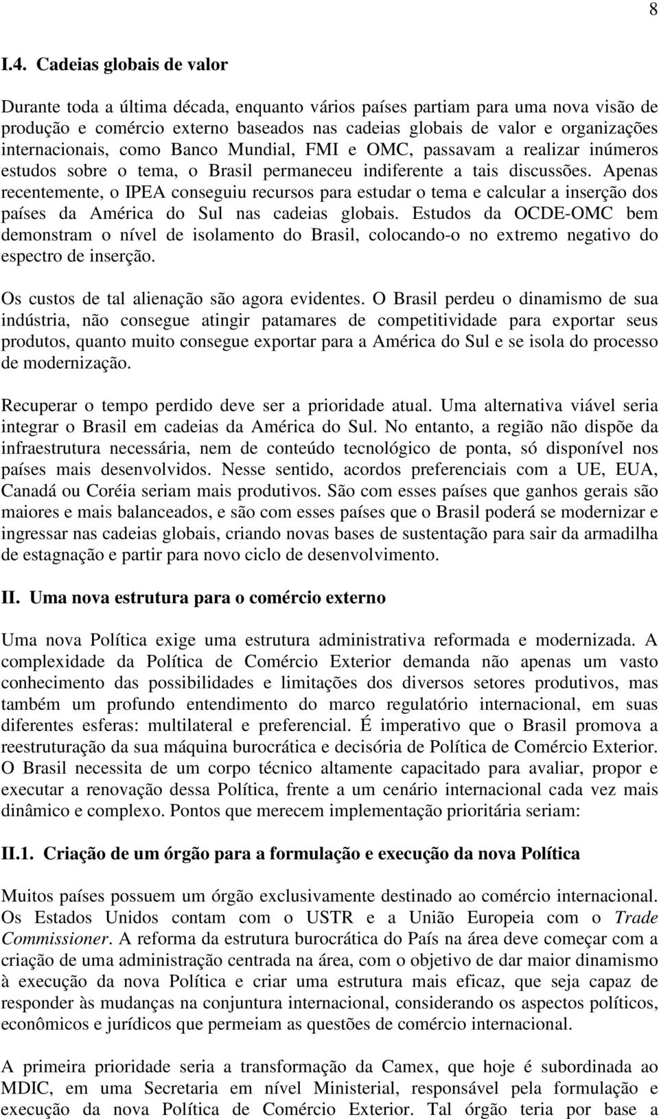 internacionais, como Banco Mundial, FMI e OMC, passavam a realizar inúmeros estudos sobre o tema, o Brasil permaneceu indiferente a tais discussões.