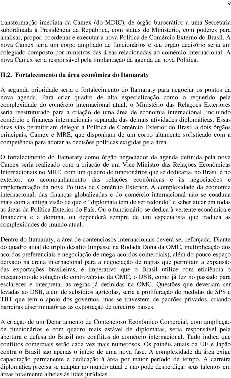 A nova Camex teria um corpo ampliado de funcionários e seu órgão decisório seria um colegiado composto por ministros das áreas relacionadas ao comércio internacional.