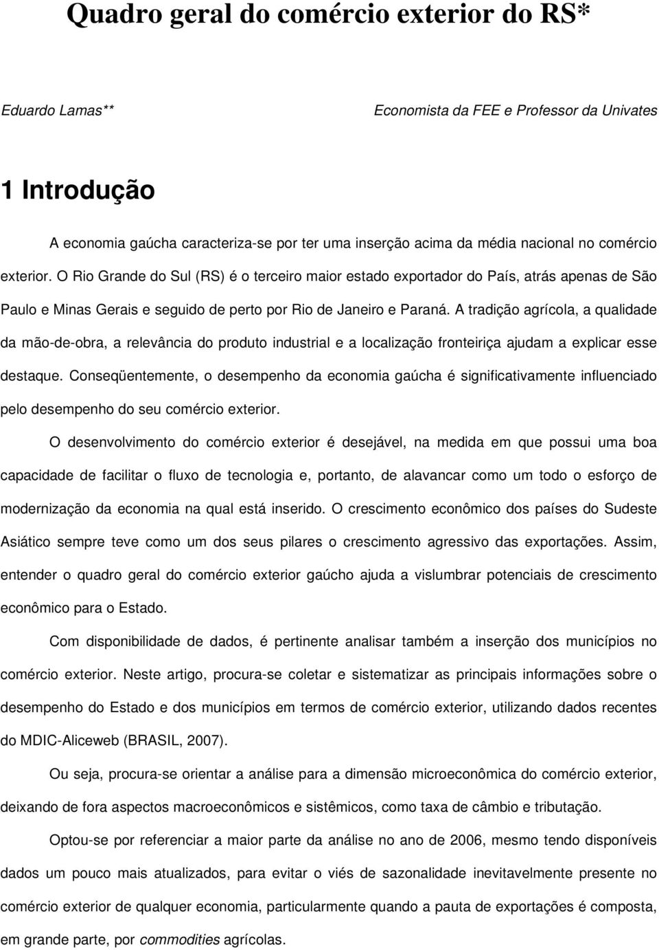 A tradição agrícola, a qualidade da mão-de-obra, a relevância do produto industrial e a localização fronteiriça ajudam a explicar esse destaque.