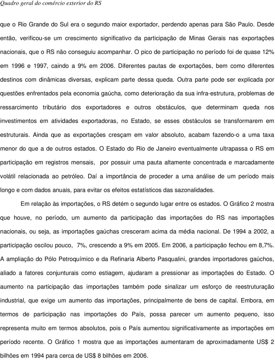 O pico de participação no período foi de quase 12% em 1996 e 1997, caindo a 9% em 2006.