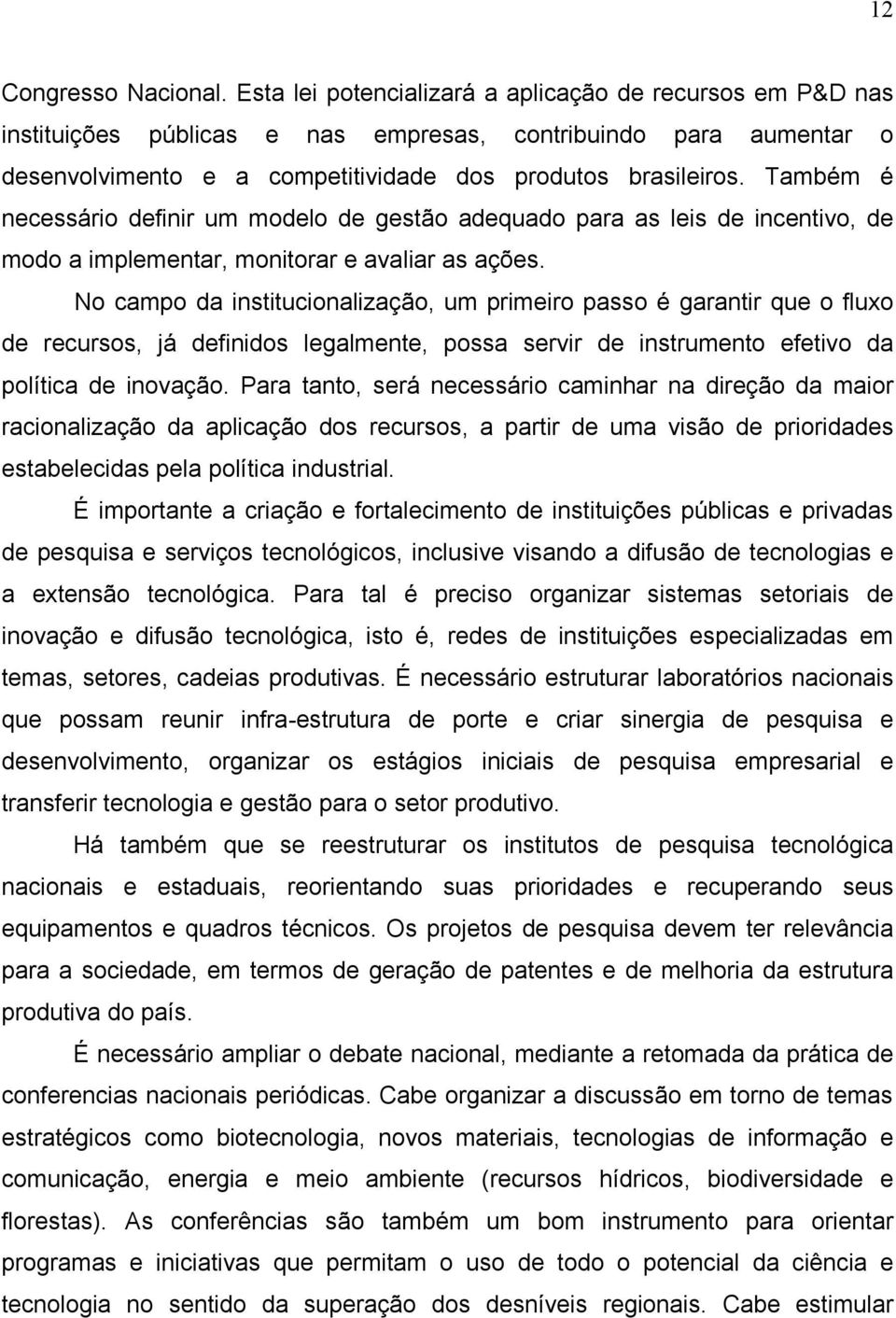 Também é necessário definir um modelo de gestão adequado para as leis de incentivo, de modo a implementar, monitorar e avaliar as ações.