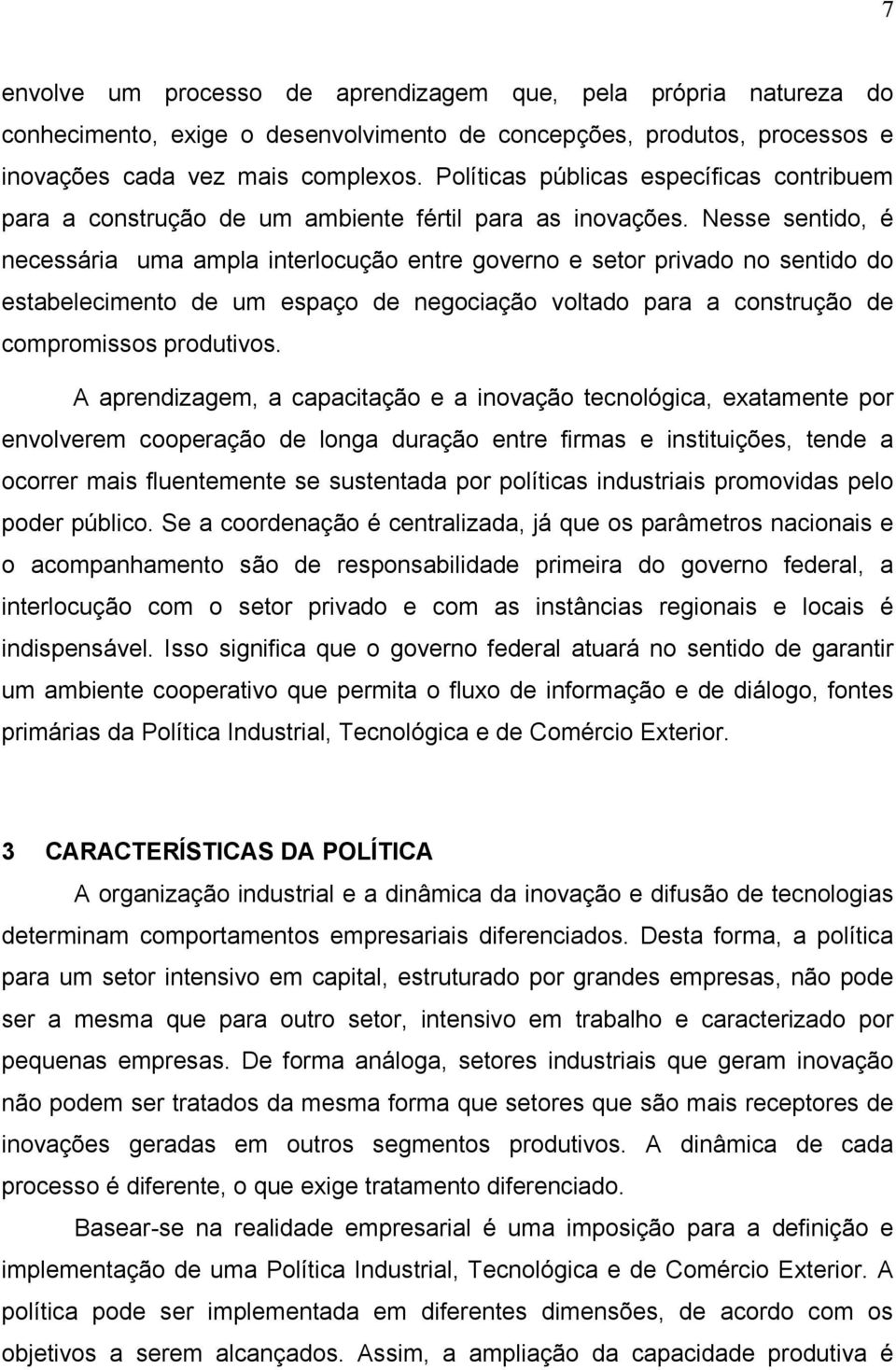 Nesse sentido, é necessária uma ampla interlocução entre governo e setor privado no sentido do estabelecimento de um espaço de negociação voltado para a construção de compromissos produtivos.