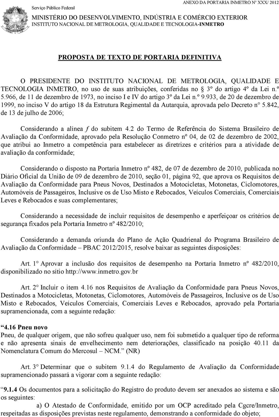 966, de 11 de dezembro de 1973, no inciso I e IV do artigo 3º da Lei n.º 9.933, de 20 de dezembro de 1999, no inciso V do artigo 18 da Estrutura Regimental da Autarquia, aprovada pelo Decreto n 5.