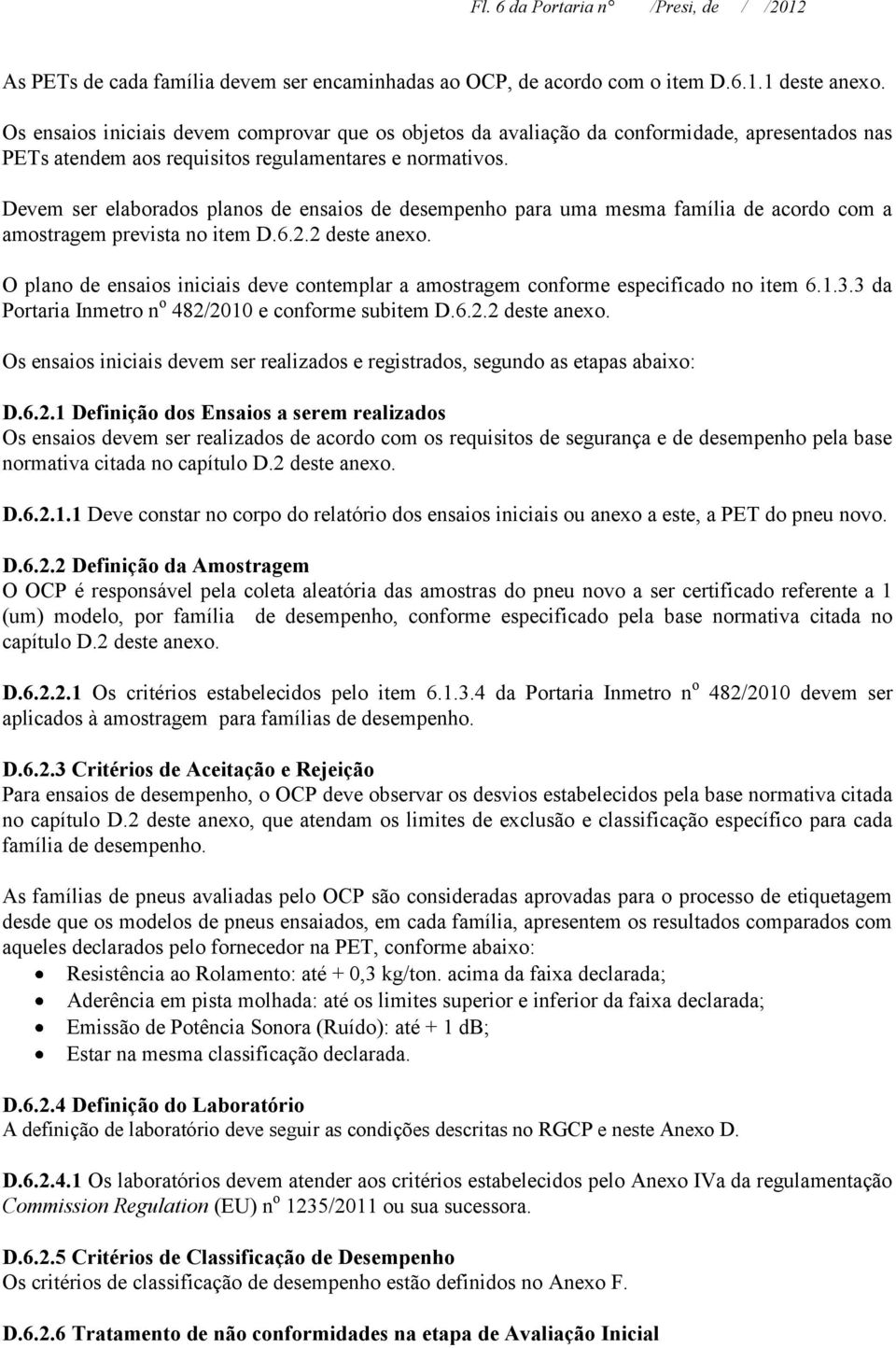 Devem ser elaborados planos de ensaios de desempenho para uma mesma família de acordo com a amostragem prevista no item D.6.2.2 deste anexo.