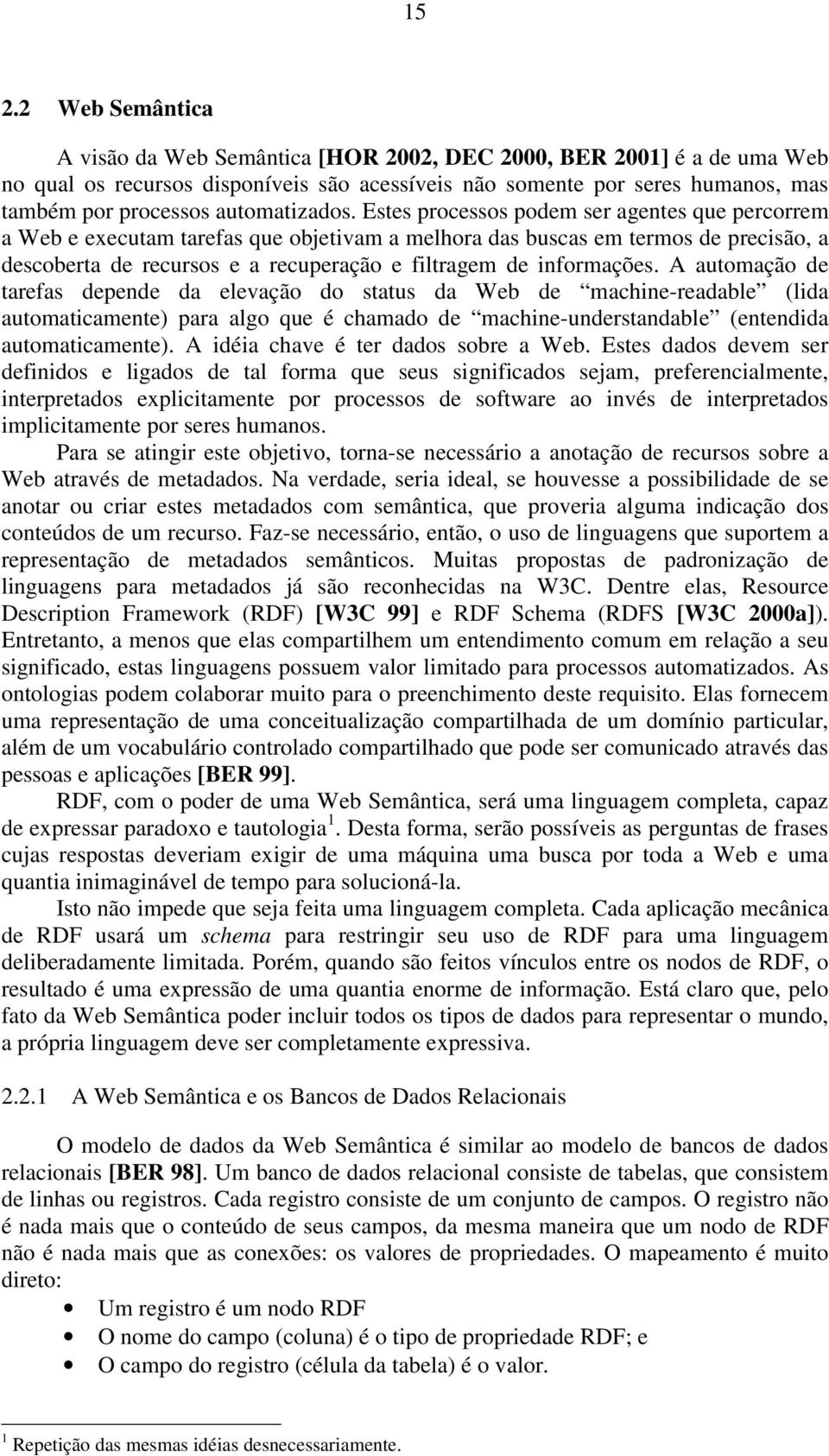 Estes processos podem ser agentes que percorrem a Web e executam tarefas que objetivam a melhora das buscas em termos de precisão, a descoberta de recursos e a recuperação e filtragem de informações.