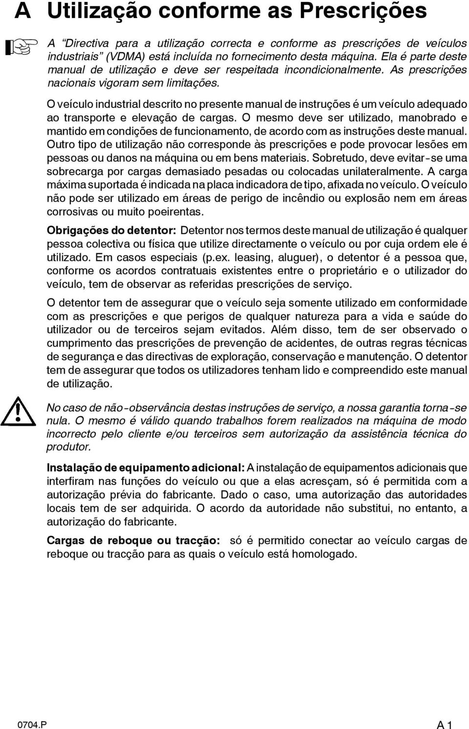 O veículo industrial descrito no presente manual de instruções é um veículo adequado ao transporte e elevação de cargas.