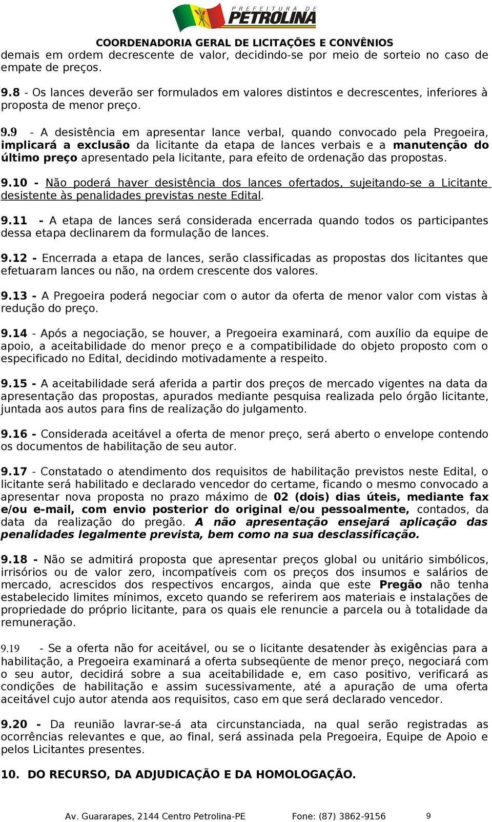 9 - A desistência em apresentar lance verbal, quando convocado pela Pregoeira, implicará a exclusão da licitante da etapa de lances verbais e a manutenção do último preço apresentado pela licitante,