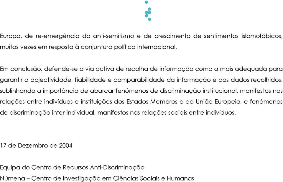 sublinhando a importância de abarcar fenómenos de discriminação institucional, manifestos nas relações entre indivíduos e instituições dos Estados-Membros e da União Europeia, e