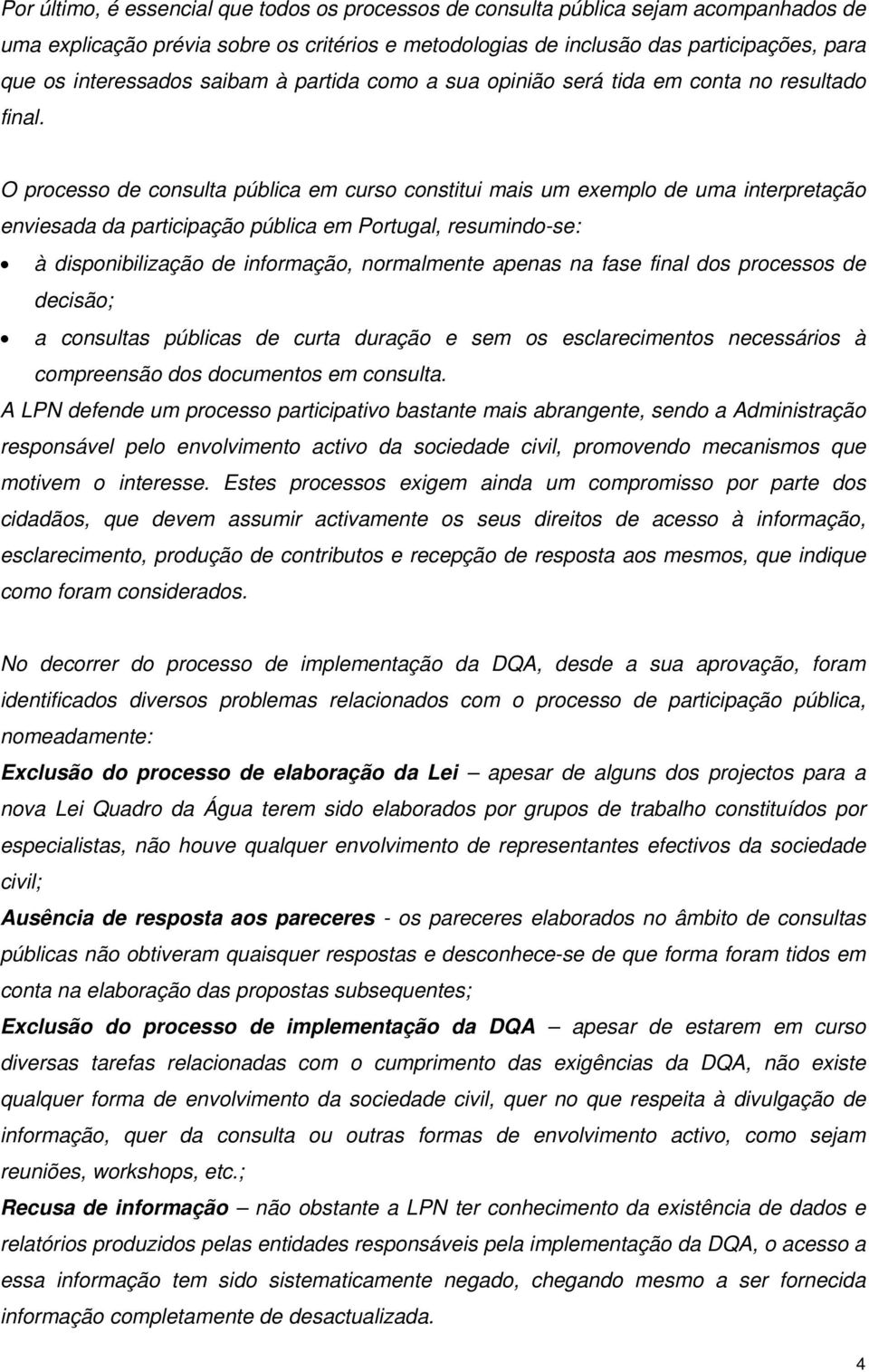 O processo de consulta pública em curso constitui mais um exemplo de uma interpretação enviesada da participação pública em Portugal, resumindo-se: à disponibilização de informação, normalmente