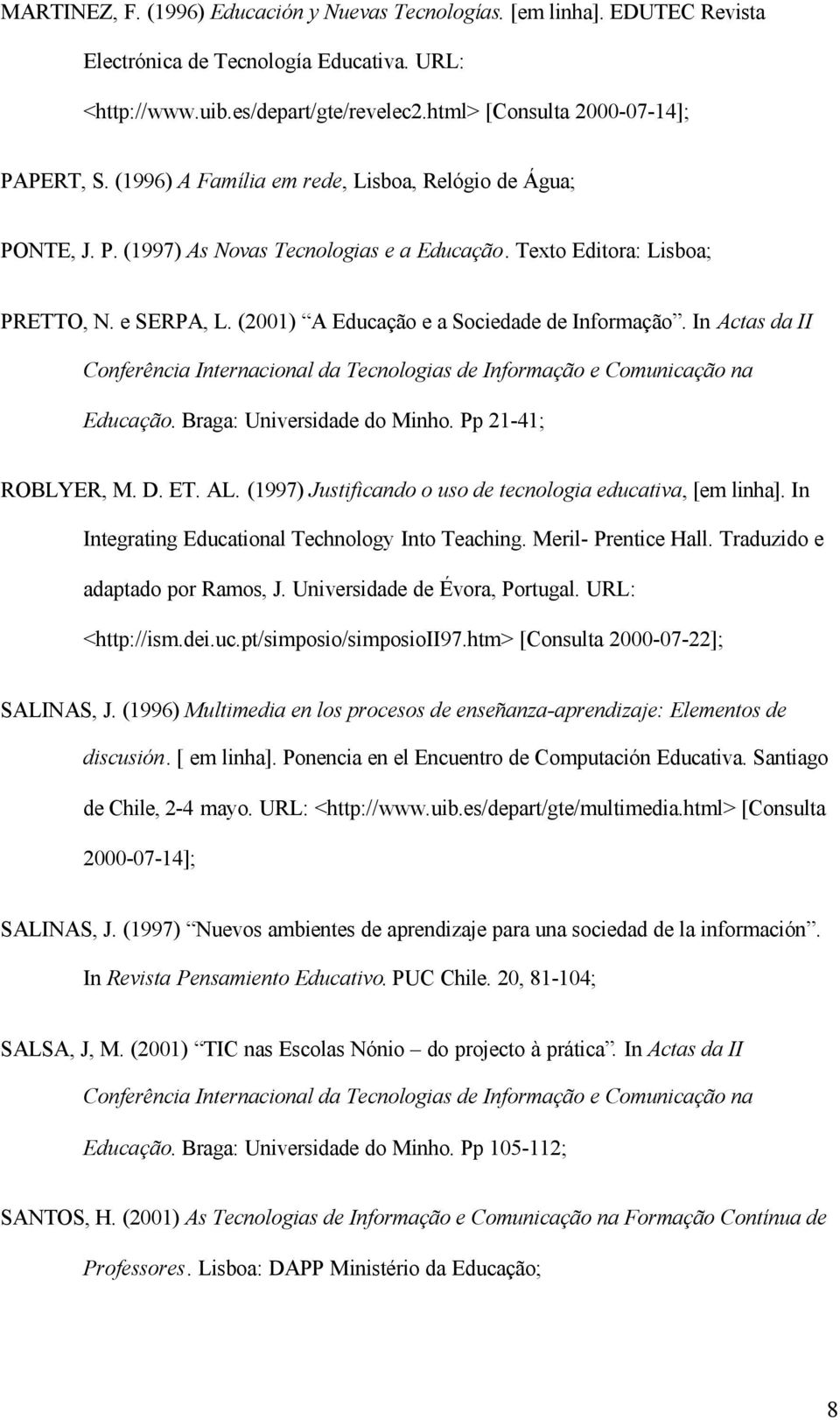 In Actas da II Conferência Internacional da Tecnologias de Informação e Comunicação na Educação. Braga: Universidade do Minho. Pp 21-41; ROBLYER, M. D. ET. AL.