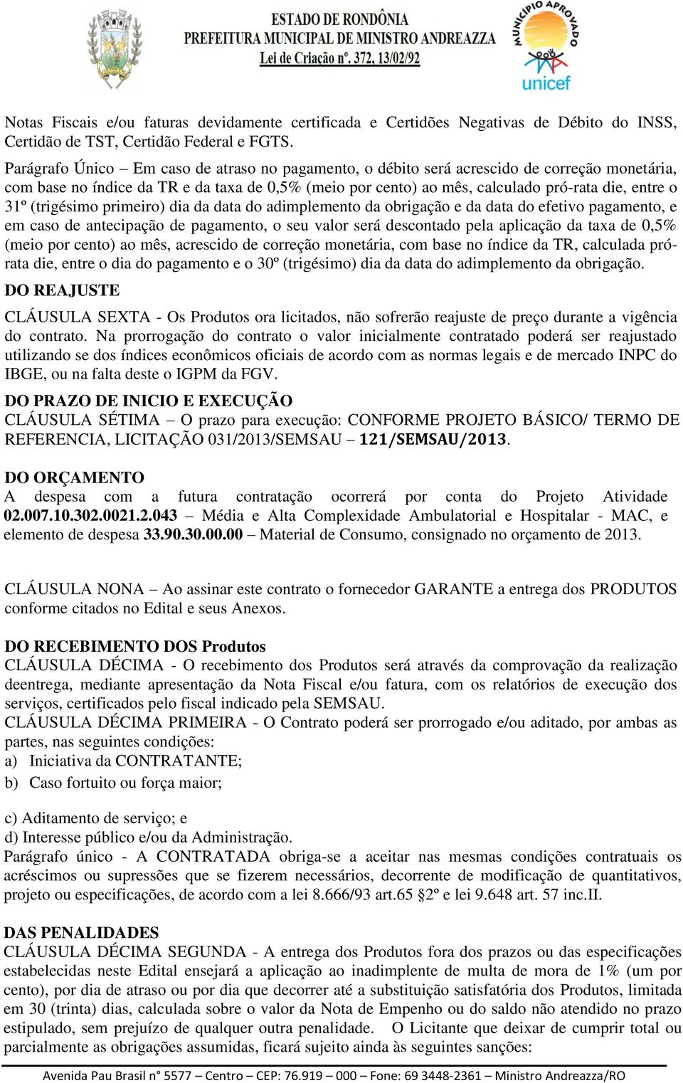 (trigésimo primeiro) dia da data do adimplemento da obrigação e da data do efetivo pagamento, e em caso de antecipação de pagamento, o seu valor será descontado pela aplicação da taxa de 0,5% (meio