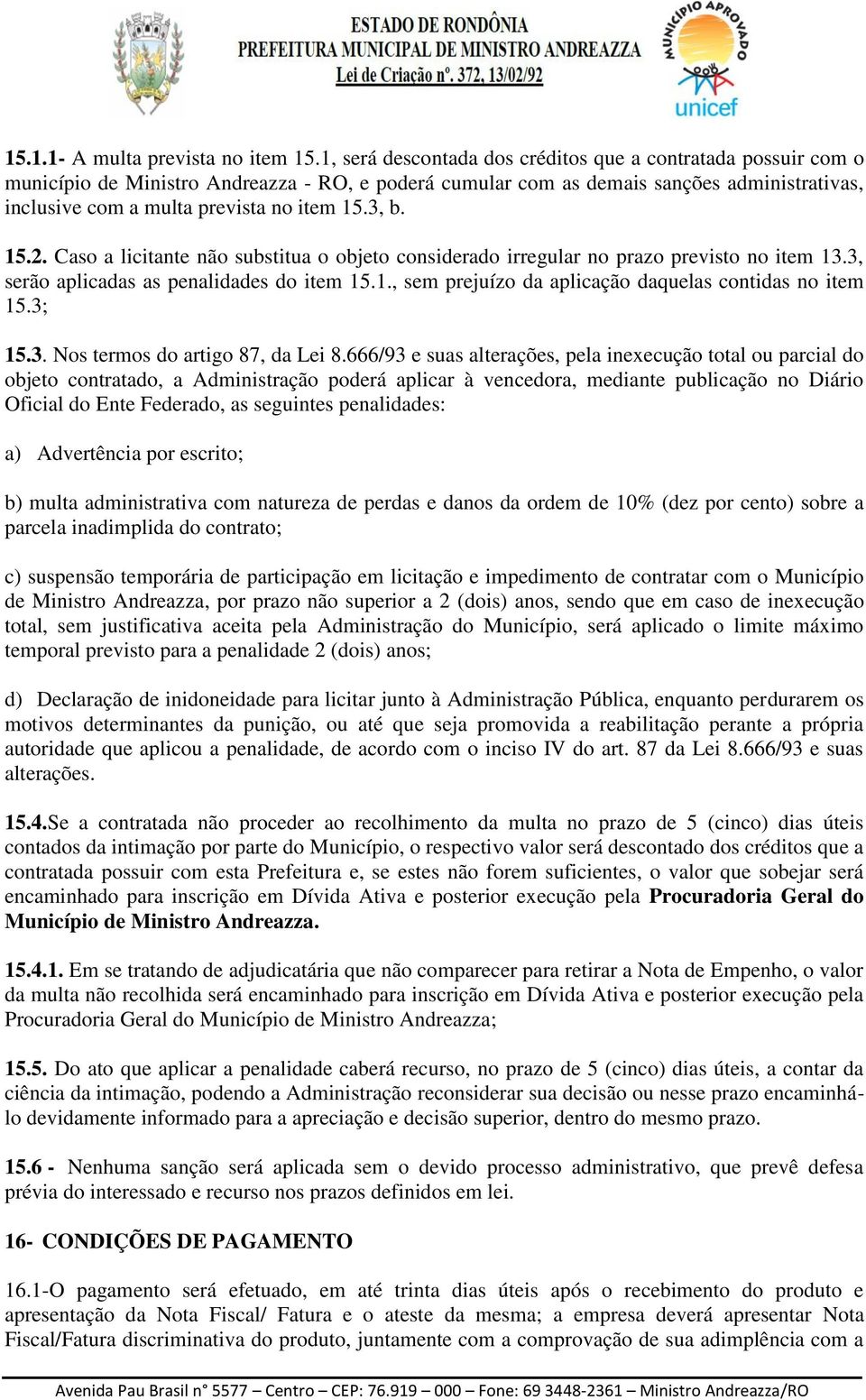 3, b. 15.2. Caso a licitante não substitua o objeto considerado irregular no prazo previsto no item 13.3, serão aplicadas as penalidades do item 15.1., sem prejuízo da aplicação daquelas contidas no item 15.