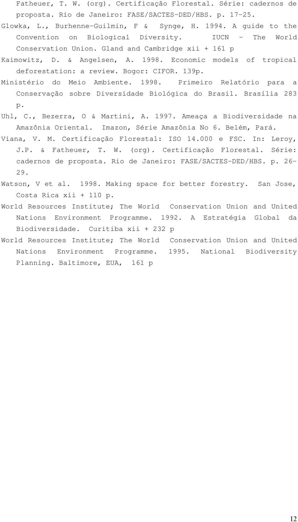 Economic models of tropical deforestation: a review. Bogor: CIFOR. 139p. Ministério do Meio Ambiente. 1998. Primeiro Relatório para a Conservação sobre Diversidade Biológica do Brasil. Brasília 283 p.