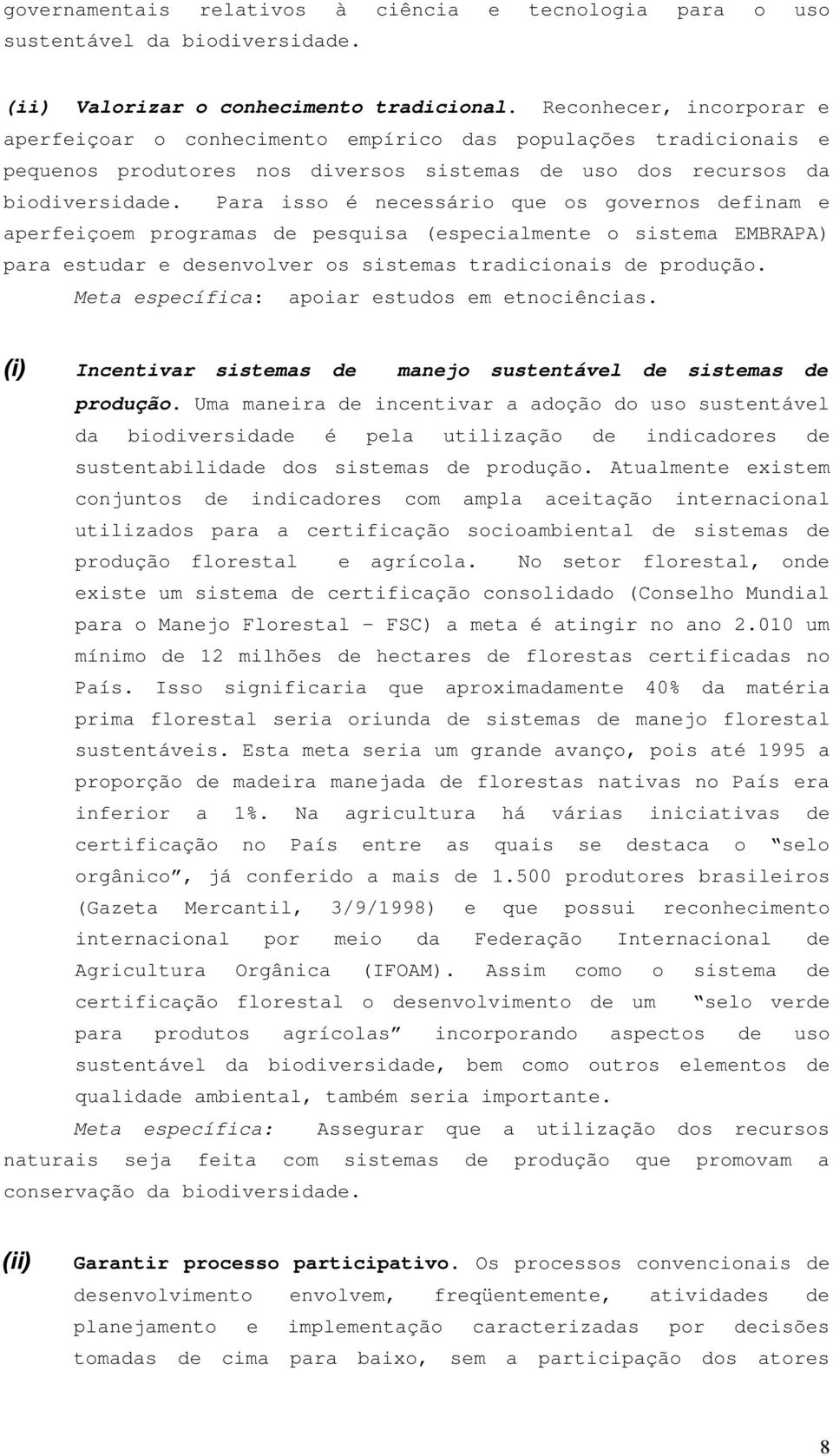 Para isso é necessário que os governos definam e aperfeiçoem programas de pesquisa (especialmente o sistema EMBRAPA) para estudar e desenvolver os sistemas tradicionais de produção.