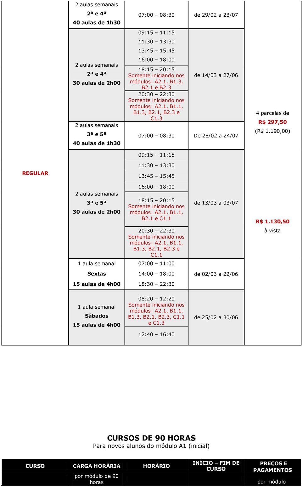 190,00) 11:30 13:30 13:45 15:45 30 aulas de 2h00 16:00 18:00 18:15 20:15 B2.1 e C1.1 20:30 22:30 B1.3, B2.1, B2.3 e C1.