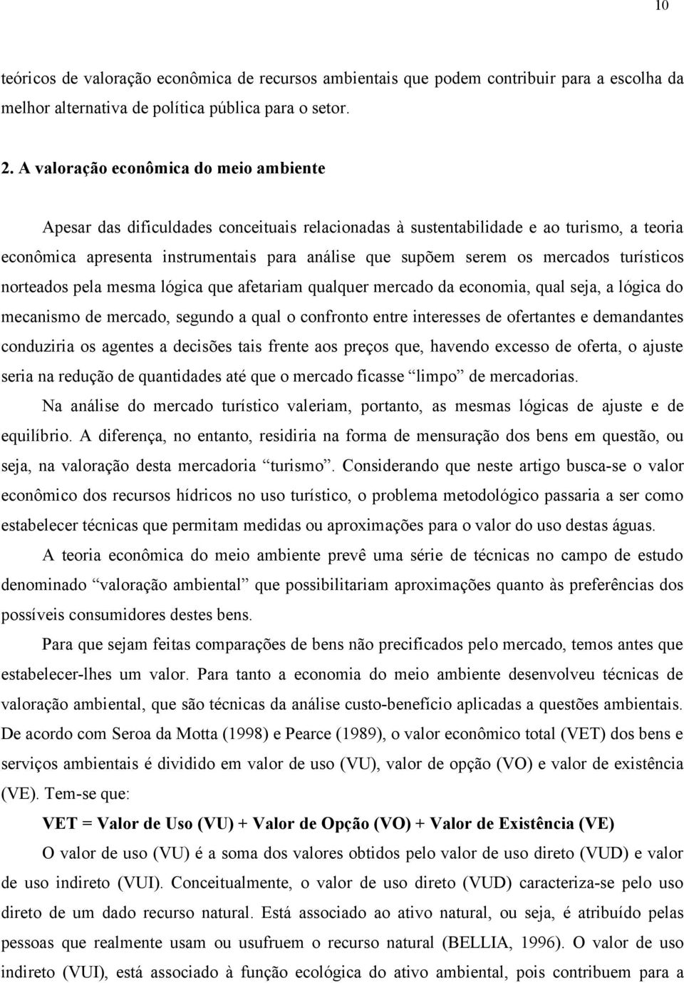 mercados turísticos norteados pela mesma lógica que afetariam qualquer mercado da economia, qual seja, a lógica do mecanismo de mercado, segundo a qual o confronto entre interesses de ofertantes e