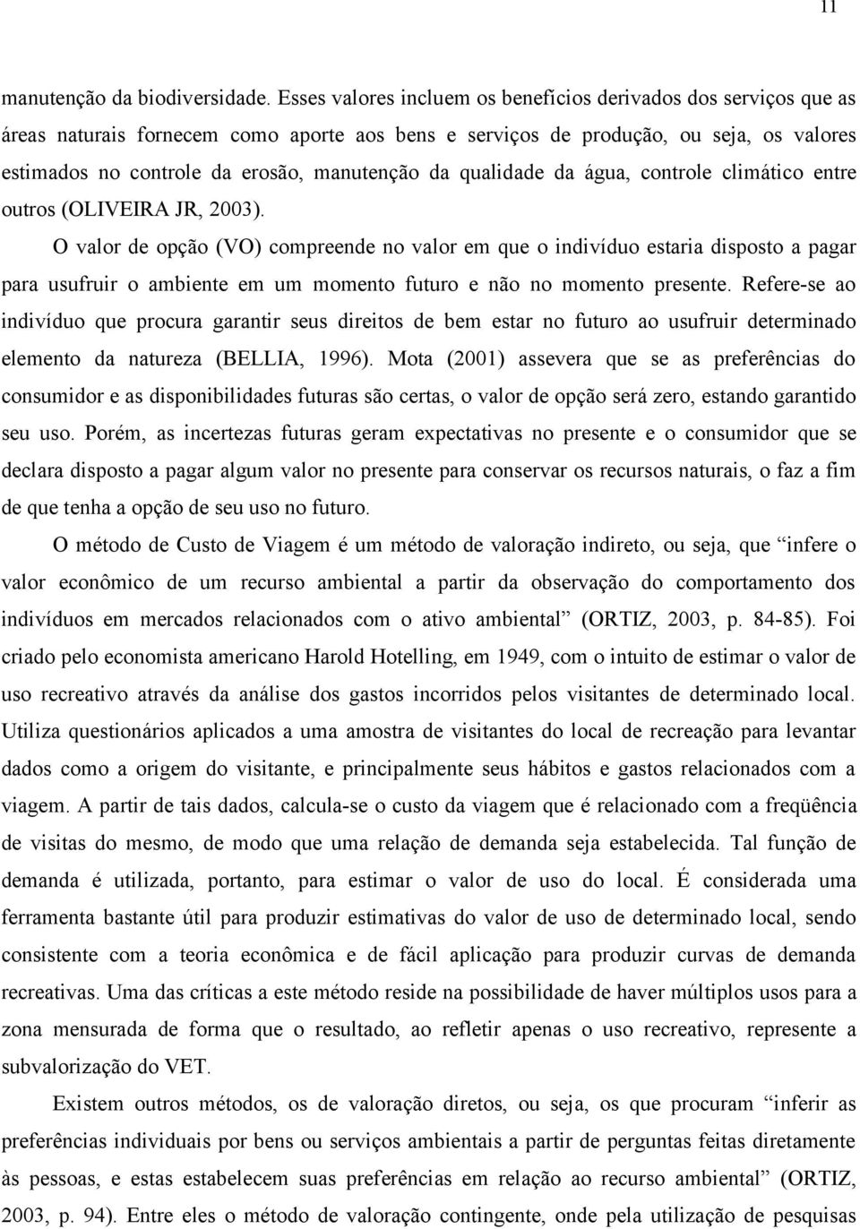 da qualidade da água, controle climático entre outros (OLIVEIRA JR, 2003).