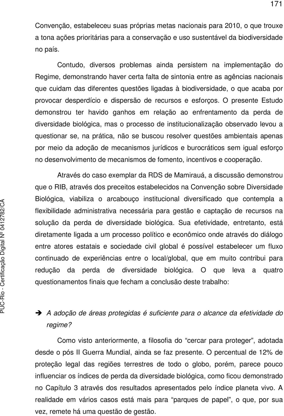 biodiversidade, o que acaba por provocar desperdício e dispersão de recursos e esforços.