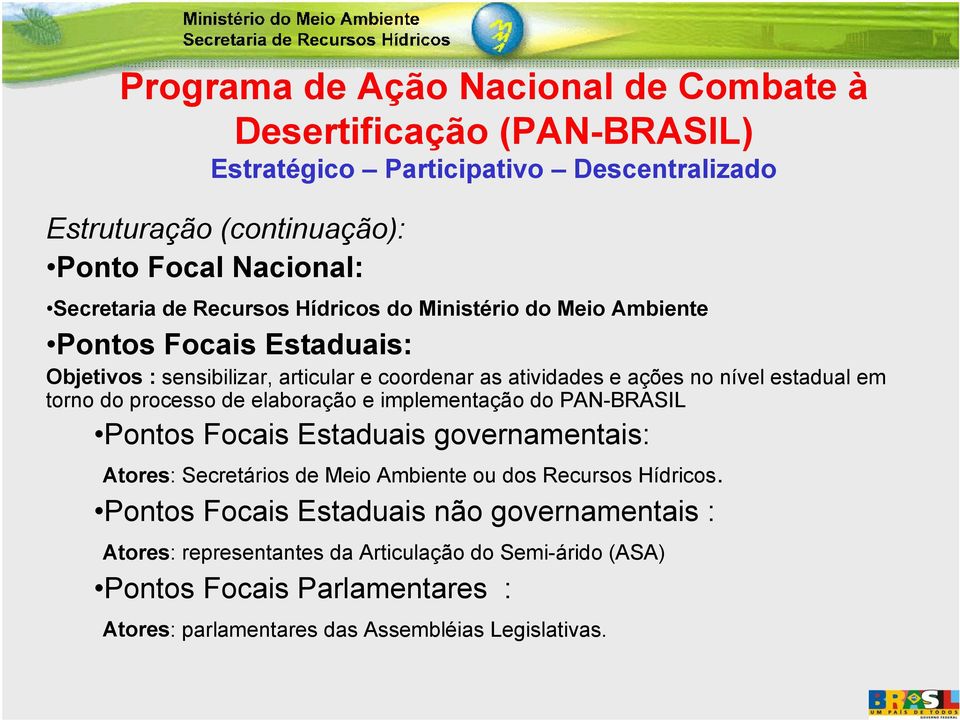 torno do processo de elaboração e implementação do PAN-BRASIL Pontos Focais Estaduais governamentais: Atores: Secretários de Meio Ambiente ou dos Recursos Hídricos.