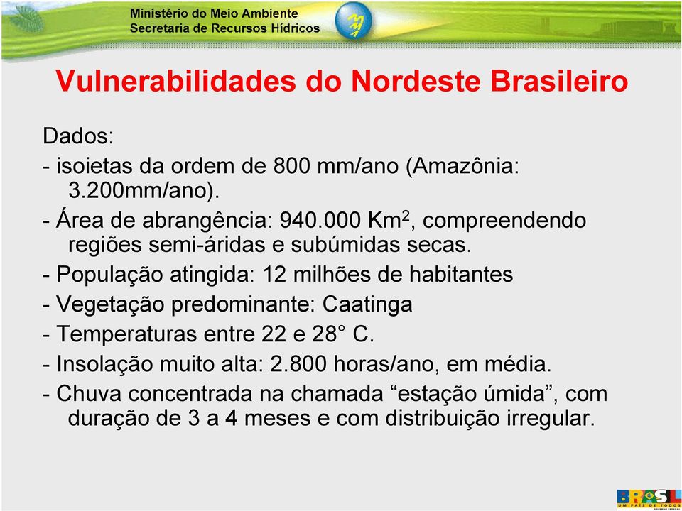 - População atingida: 12 milhões de habitantes - Vegetação predominante: Caatinga - Temperaturas entre 22 e 28 C.