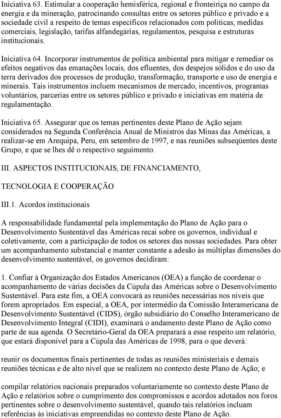 específicos relacionados com políticas, medidas comerciais, legislação, tarifas alfandegárias, regulamentos, pesquisa e estruturas institucionais. Iniciativa 64.