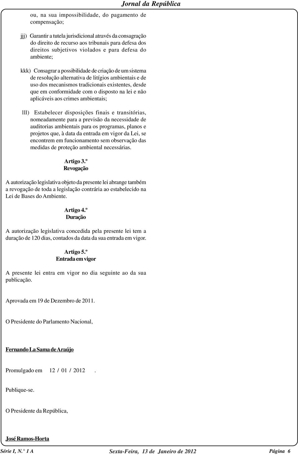 conformidade com o disposto na lei e não aplicáveis aos crimes ambientais; lll) Estabelecer disposições finais e transitórias, nomeadamente para a previsão da necessidade de auditorias ambientais