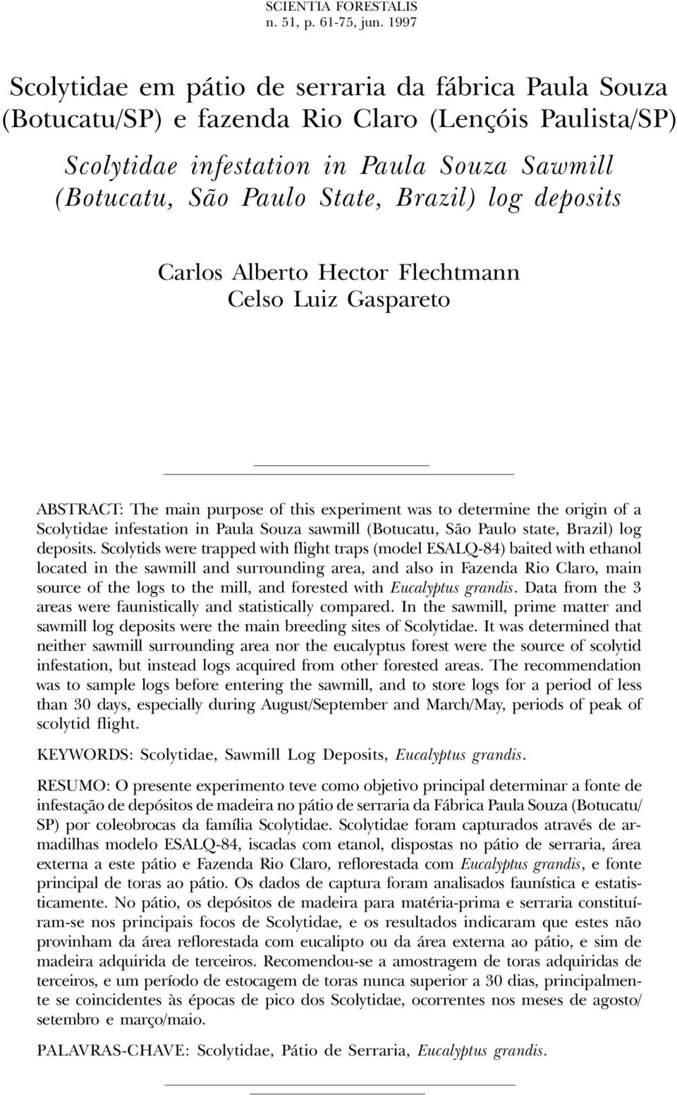 Hector Flechtmnn Celso Luiz Gspreto ABSTRACT: The min purpose of this experiment ws to determine the origin of Scolytide infesttion in Pul Souz swmill (Botuctu, São Pulo stte, Brzil) log deposits.