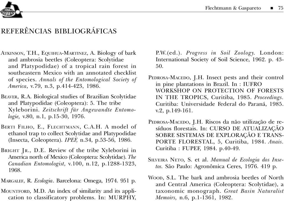 79, n.3, p.44-423, 986. BEAVER, R.A. Biologicl studies of Brzilin Scolytide nd Pltypodide (Coleopter): 5. The tribe Xyleborini. Zeitschrift für Angewndte Entomologie, v.80, n., p.5-30, 976.