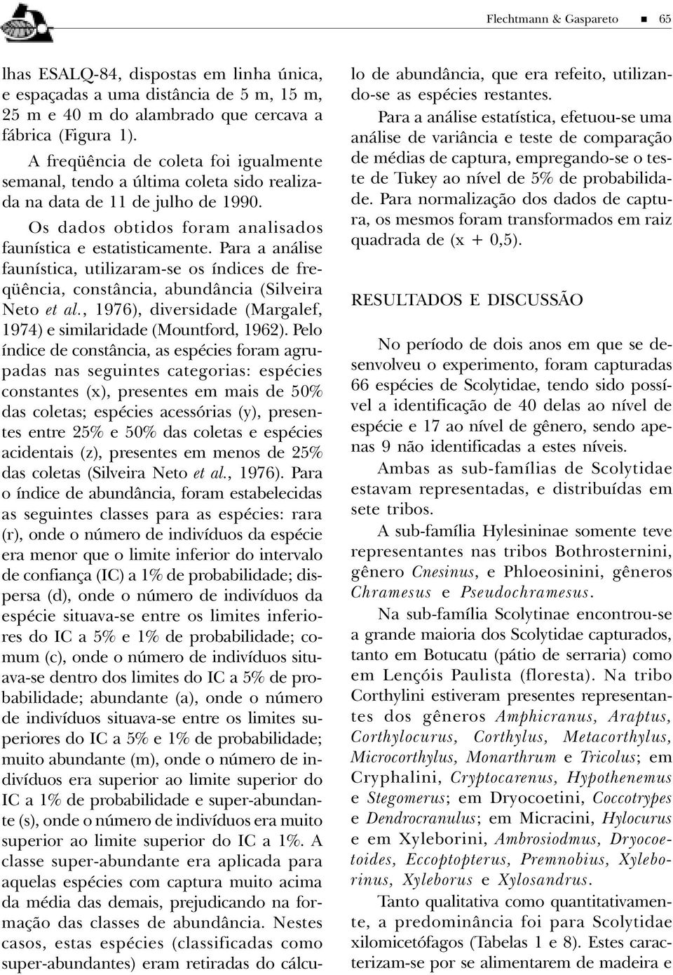 Pr nálise funístic, utilizrm-se os índices de freqüênci, constânci, bundânci (Silveir Neto et l., 976), diversidde (Mrglef, 974) e similridde (Mountford, 962).