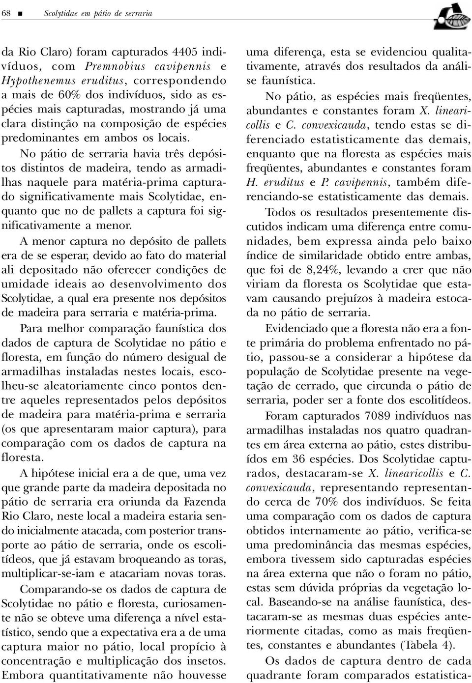 No pátio de serrri hvi três depósitos distintos de mdeir, tendo s rmdilhs nquele pr mtéri-prim cpturdo significtivmente mis Scolytide, enqunto que no de pllets cptur foi significtivmente menor.