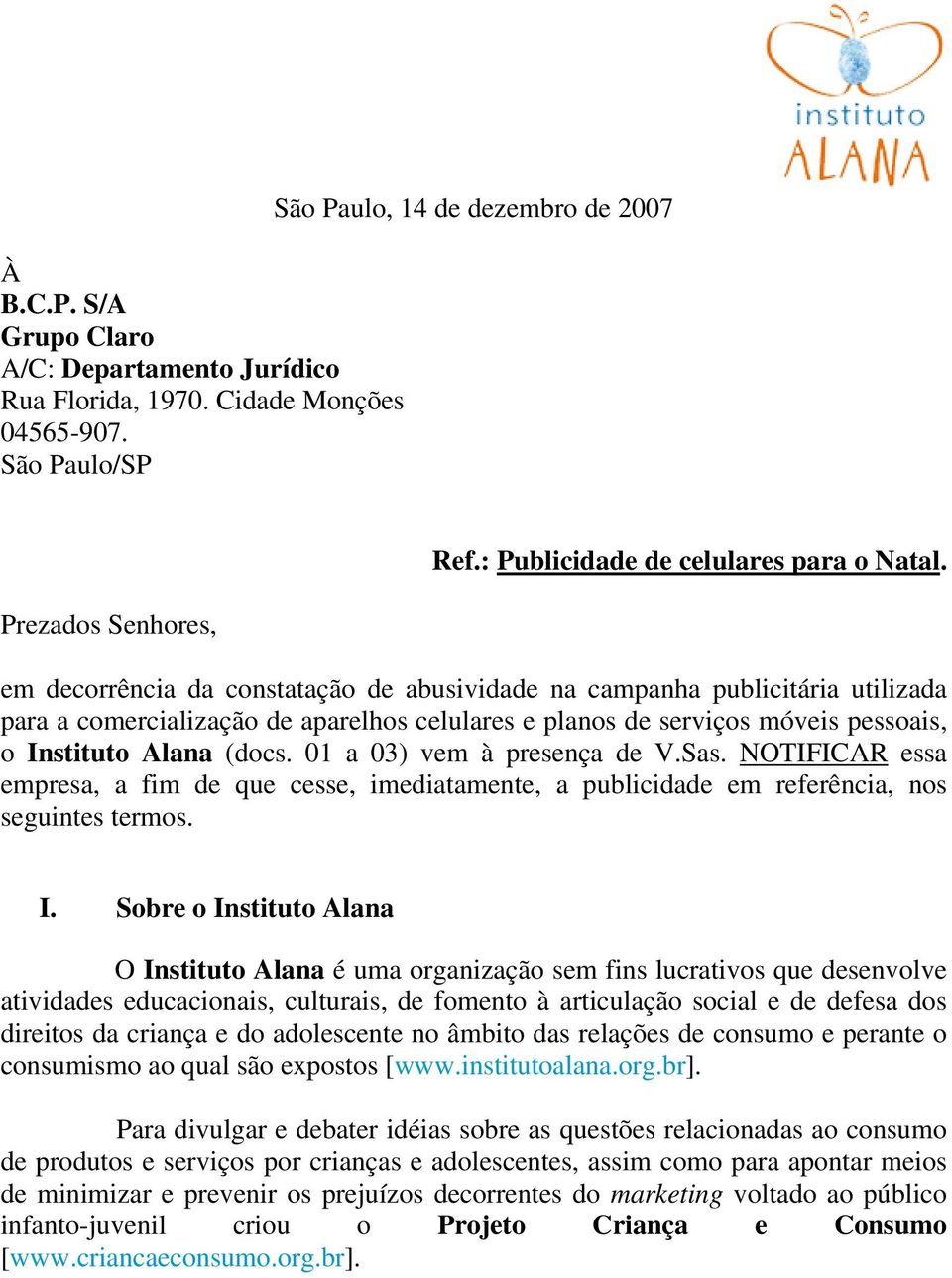 em decorrência da constatação de abusividade na campanha publicitária utilizada para a comercialização de aparelhos celulares e planos de serviços móveis pessoais, o Instituto Alana (docs.