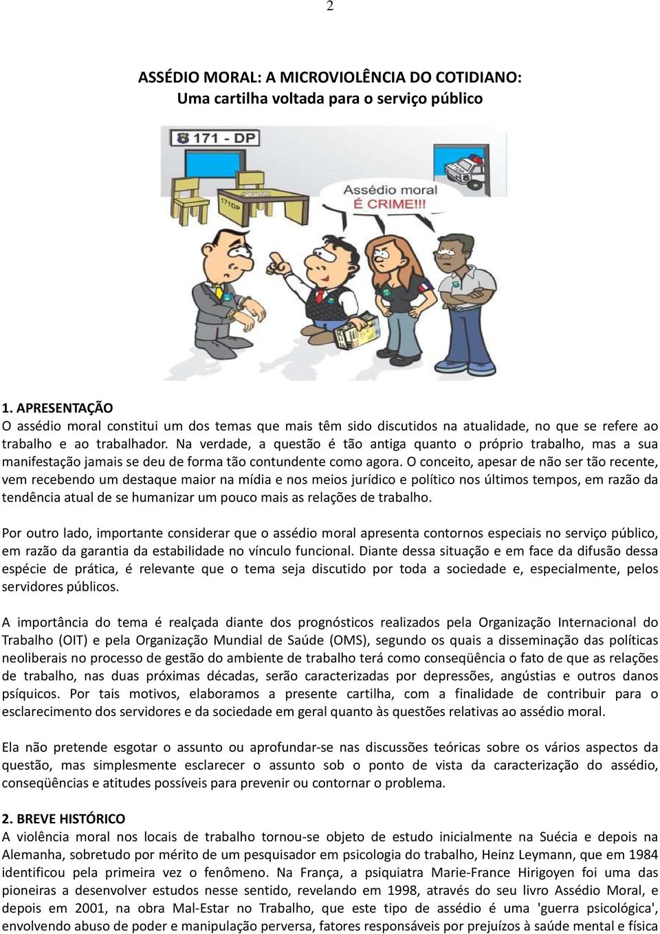 Na verdade, a questão é tão antiga quanto o próprio trabalho, mas a sua manifestação jamais se deu de forma tão contundente como agora.