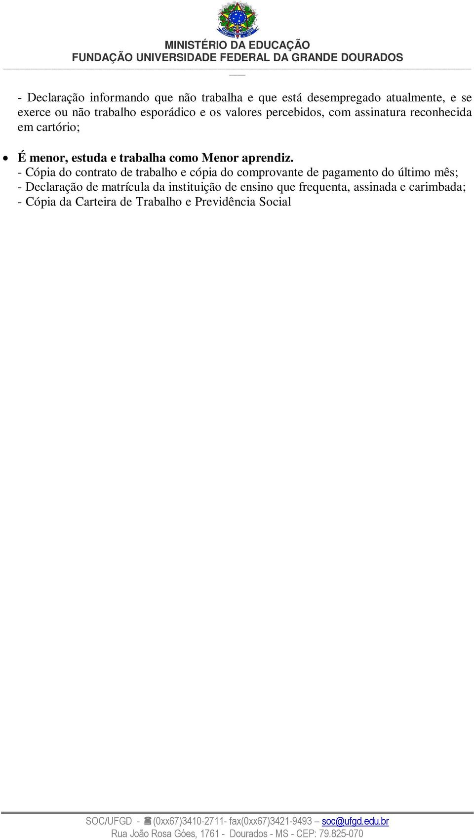 - Cópia do contrato de trabalho e cópia do comprovante de pagamento do último mês; - Declaração de matrícula da instituição de ensino que frequenta, assinada e carimbada; - Cópia da Carteira de