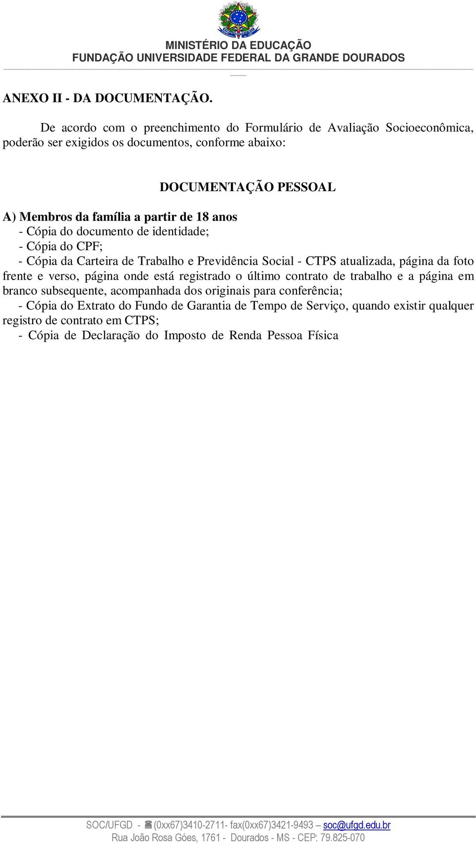 documento de identidade; - Cópia do CPF; - Cópia da Carteira de Trabalho e Previdência Social - CTPS atualizada, página da foto frente e verso, página onde está registrado o último contrato de