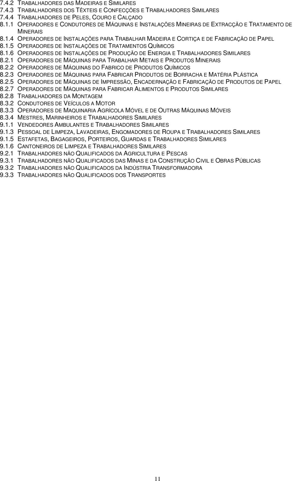 1.6 OPERADORES DE INSTALAÇÕES DE PRODUÇÃO DE ENERGIA E TRABALHADORES SIMILARES 8.2.1 OPERADORES DE MÁQUINAS PARA TRABALHAR METAIS E PRODUTOS MINERAIS 8.2.2 OPERADORES DE MÁQUINAS DO FABRICO DE PRODUTOS QUÍMICOS 8.