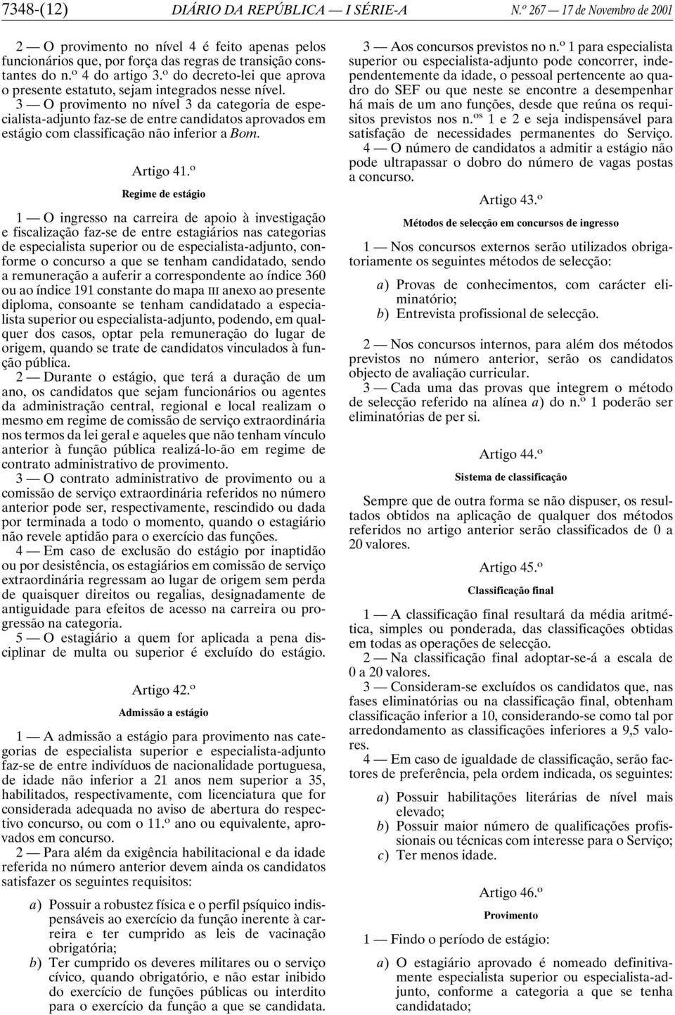 3 O provimento no nível 3 da categoria de especialista-adjunto faz-se de entre candidatos aprovados em estágio com classificação não inferior a Bom. Artigo 41.