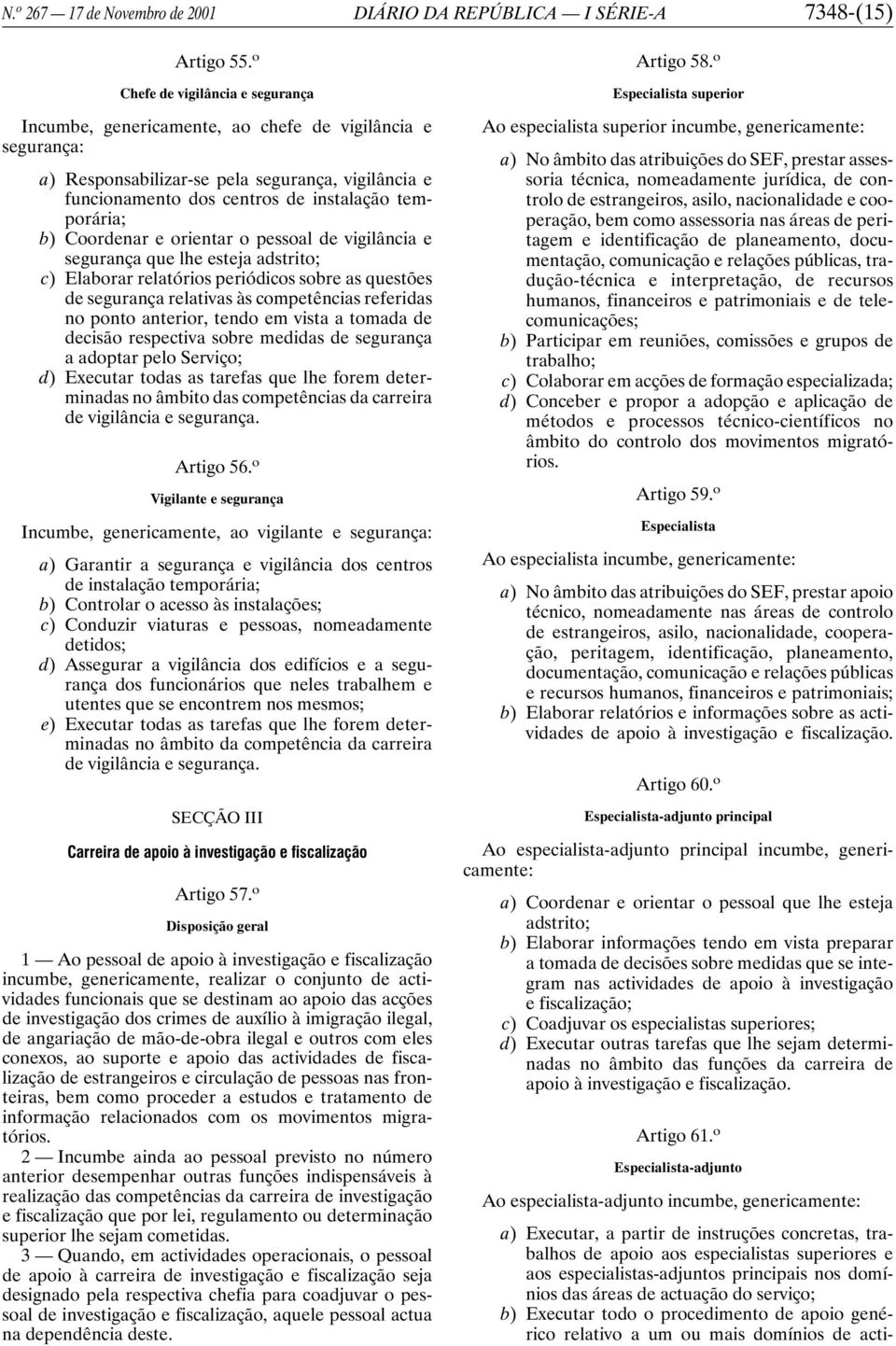 Coordenar e orientar o pessoal de vigilância e segurança que lhe esteja adstrito; c) Elaborar relatórios periódicos sobre as questões de segurança relativas às competências referidas no ponto