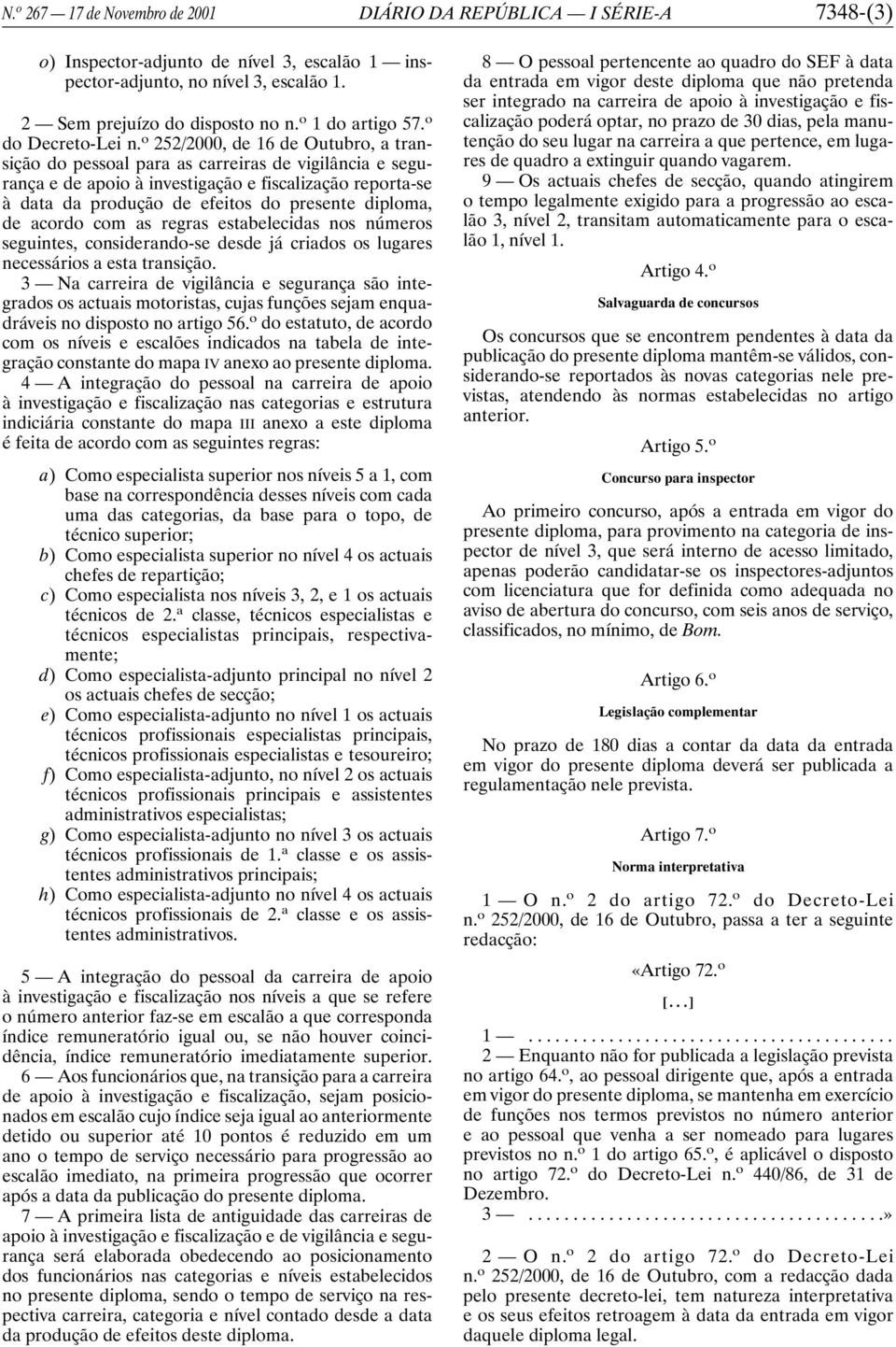 o 252/2000, de 16 de Outubro, a transição do pessoal para as carreiras de vigilância e segurança e de apoio à investigação e fiscalização reporta-se à data da produção de efeitos do presente diploma,