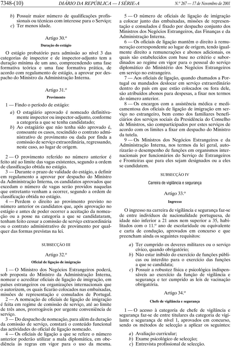 fase formativa prática, de acordo com regulamento de estágio, a aprovar por despacho do Ministro da Administração Interna. Artigo 31.