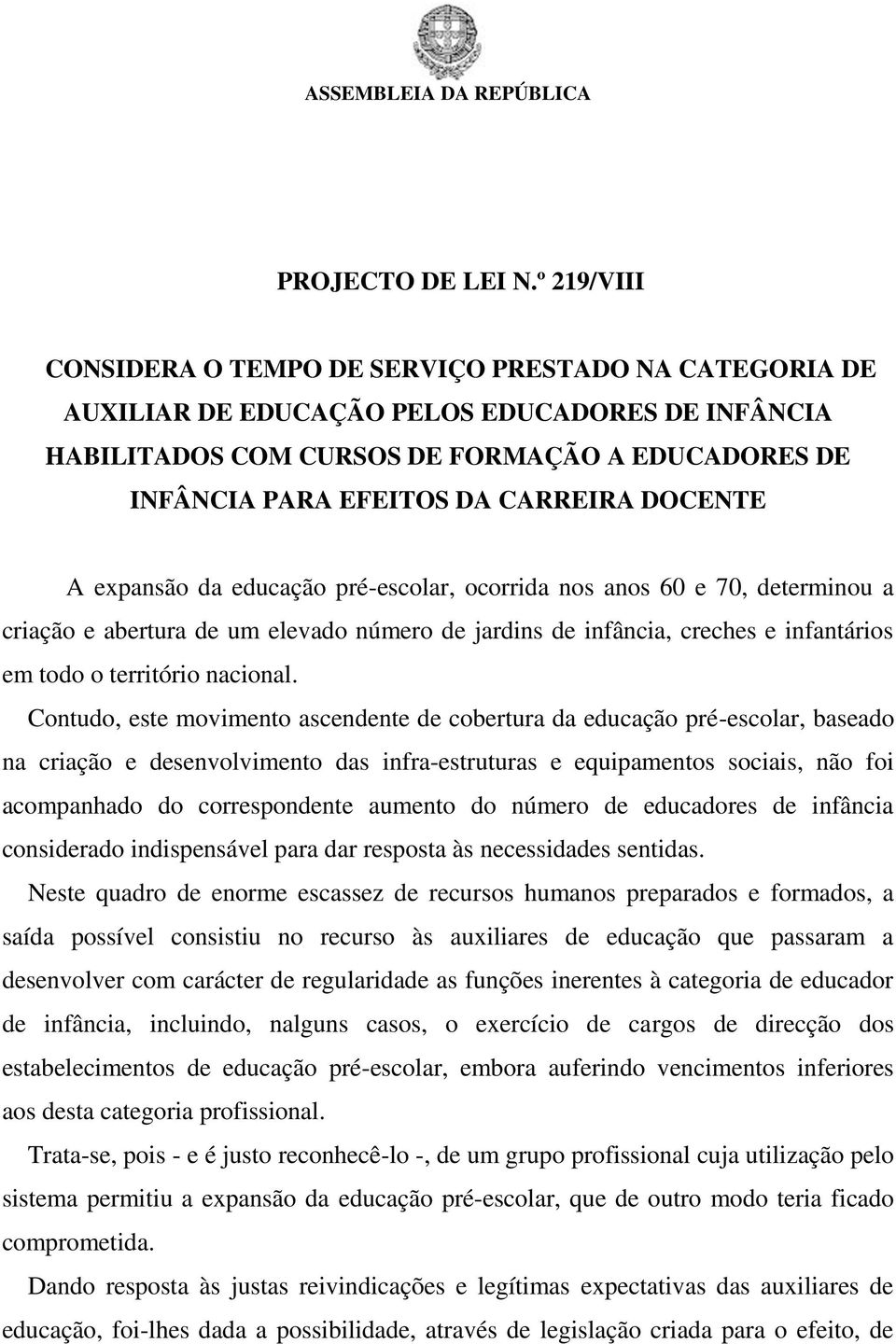 DOCENTE A expansão da educação pré-escolar, ocorrida nos anos 60 e 70, determinou a criação e abertura de um elevado número de jardins de infância, creches e infantários em todo o território nacional.