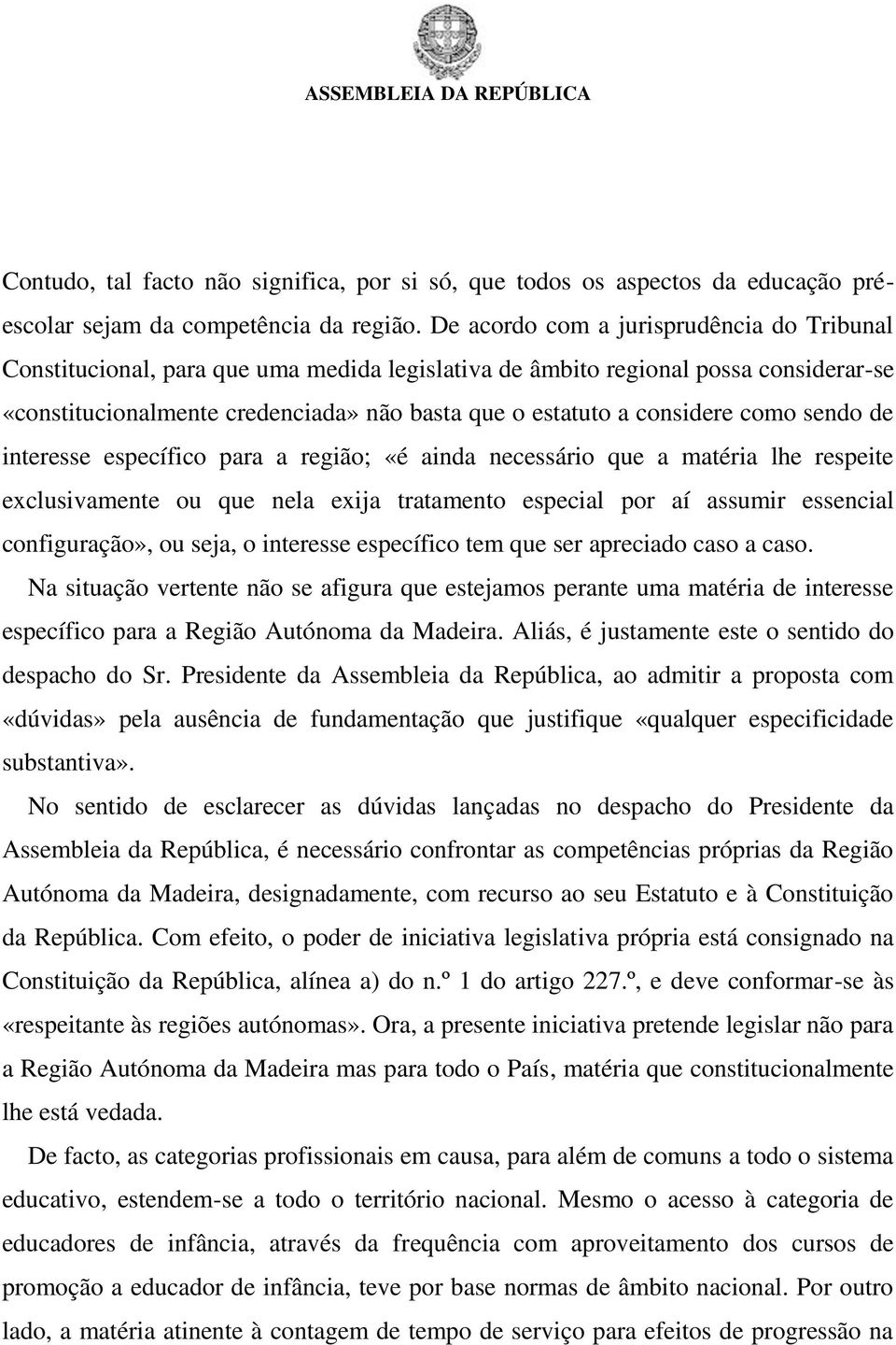 considere como sendo de interesse específico para a região; «é ainda necessário que a matéria lhe respeite exclusivamente ou que nela exija tratamento especial por aí assumir essencial configuração»,