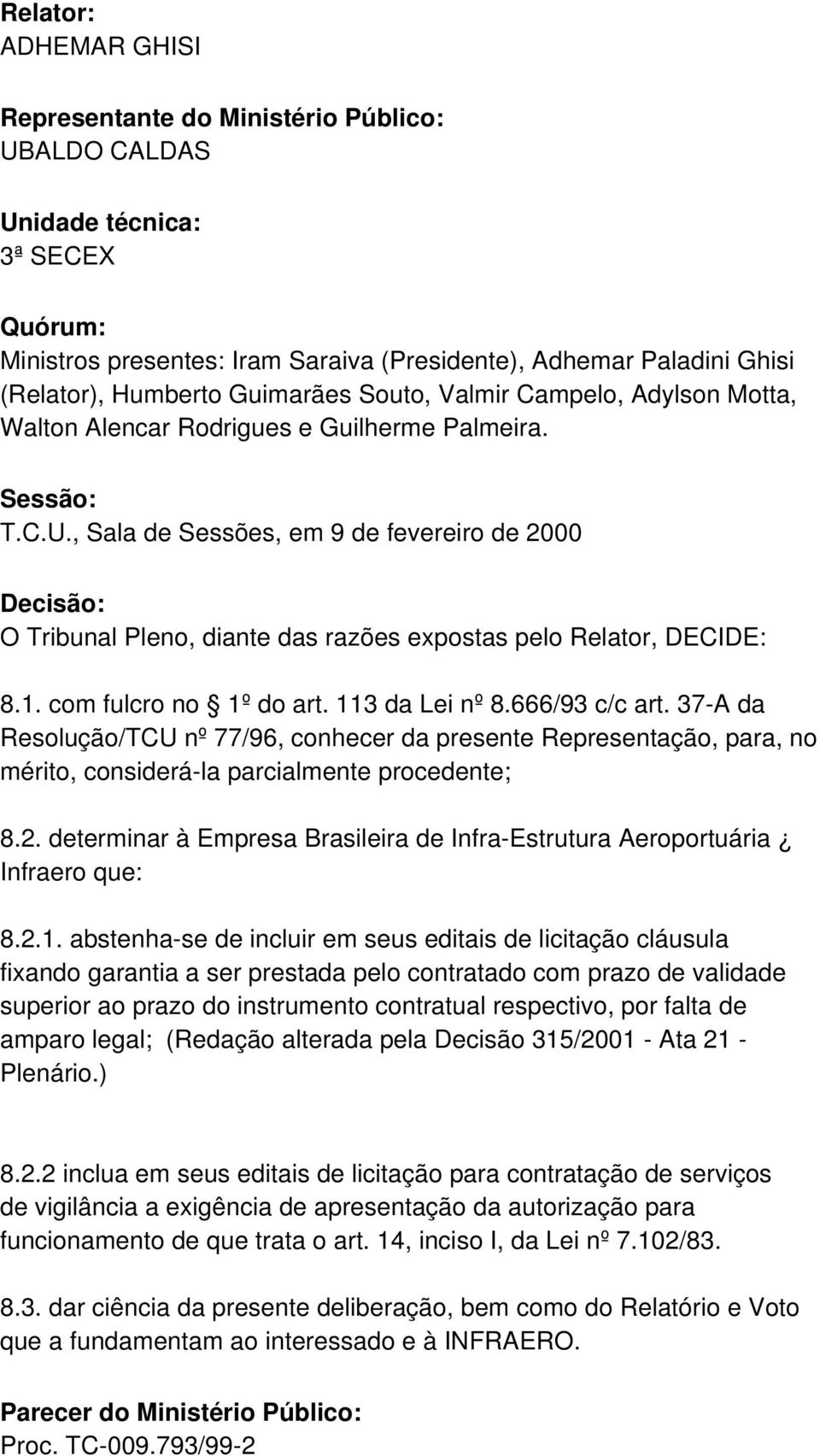 , Sala de Sessões, em 9 de fevereiro de 2000 Decisão: O Tribunal Pleno, diante das razões expostas pelo Relator, DECIDE: 8.1. com fulcro no 1º do art. 113 da Lei nº 8.666/93 c/c art.