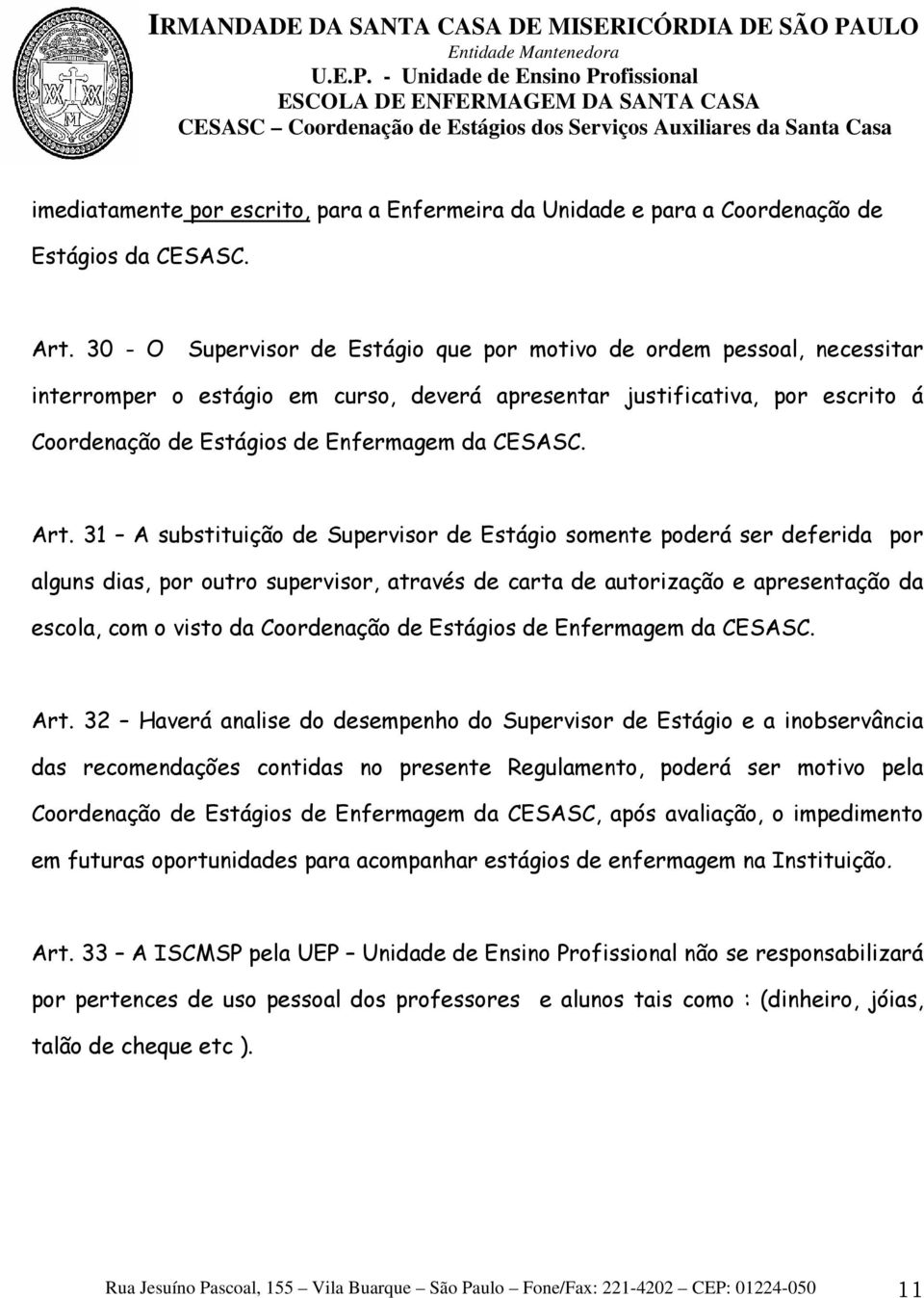 Art. 31 A substituição de Supervisor de Estágio somente poderá ser deferida por alguns dias, por outro supervisor, através de carta de autorização e apresentação da escola, com o visto da Coordenação