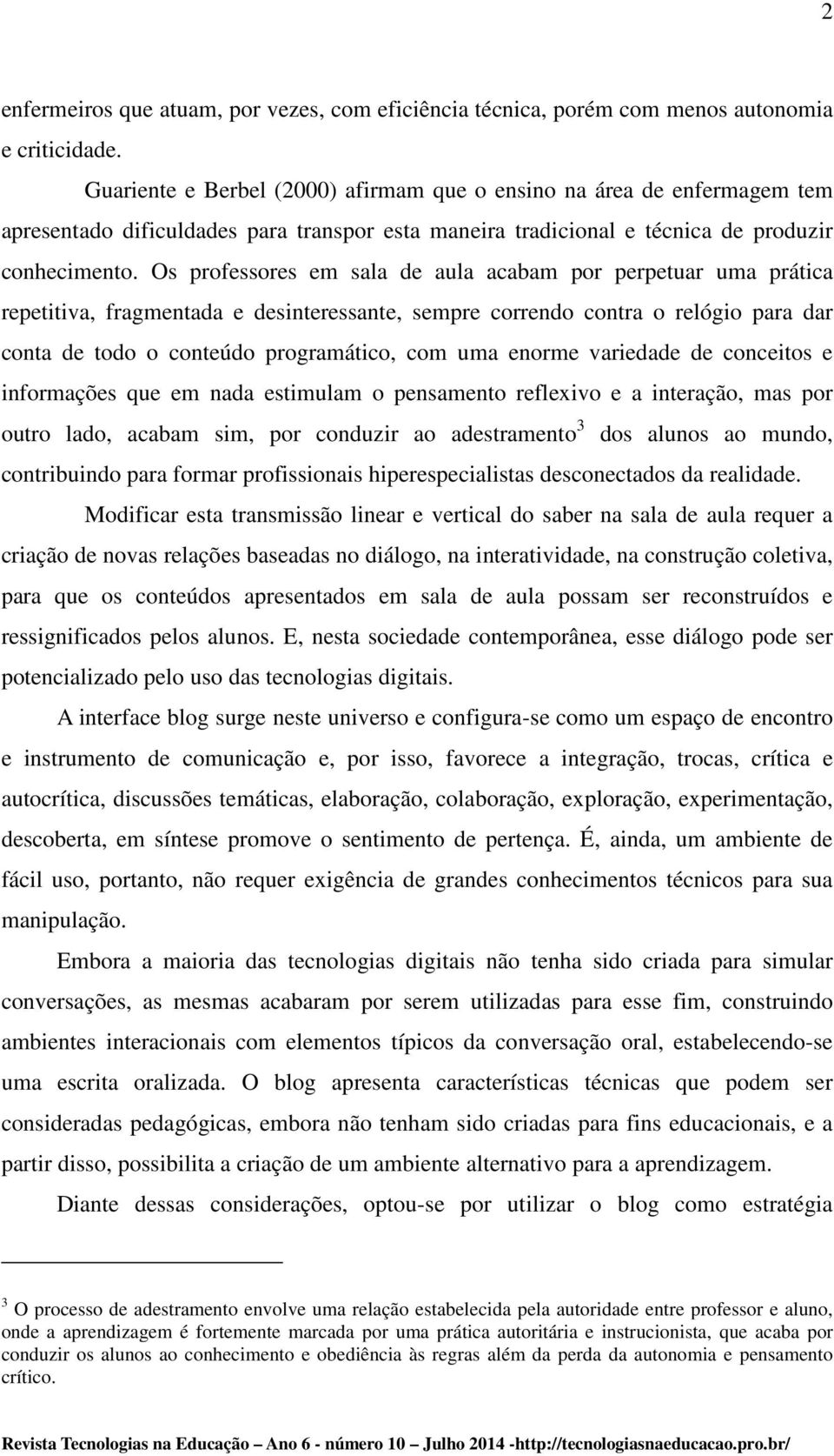 Os professores em sala de aula acabam por perpetuar uma prática repetitiva, fragmentada e desinteressante, sempre correndo contra o relógio para dar conta de todo o conteúdo programático, com uma