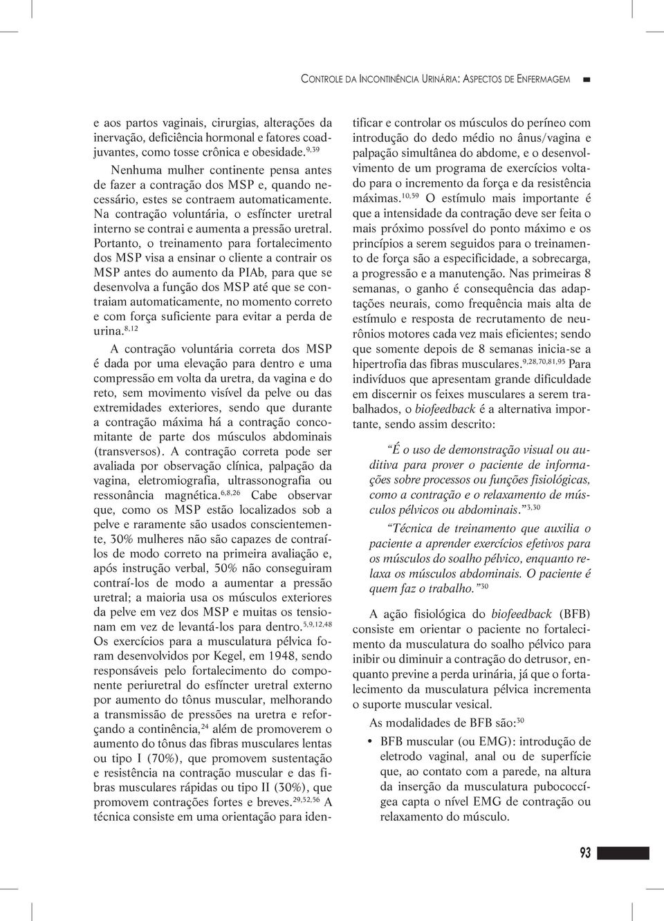 Na contração voluntária, o esfíncter uretral interno se contrai e aumenta a pressão uretral.