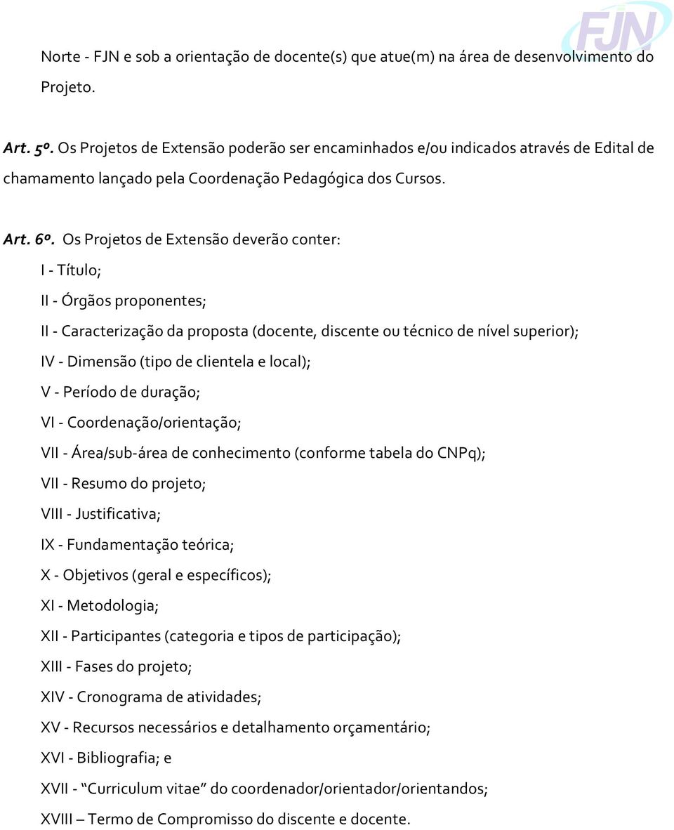 Os Projetos de Extensão deverão conter: I - Título; II - Órgãos proponentes; II - Caracterização da proposta (docente, discente ou técnico de nível superior); IV - Dimensão (tipo de clientela e