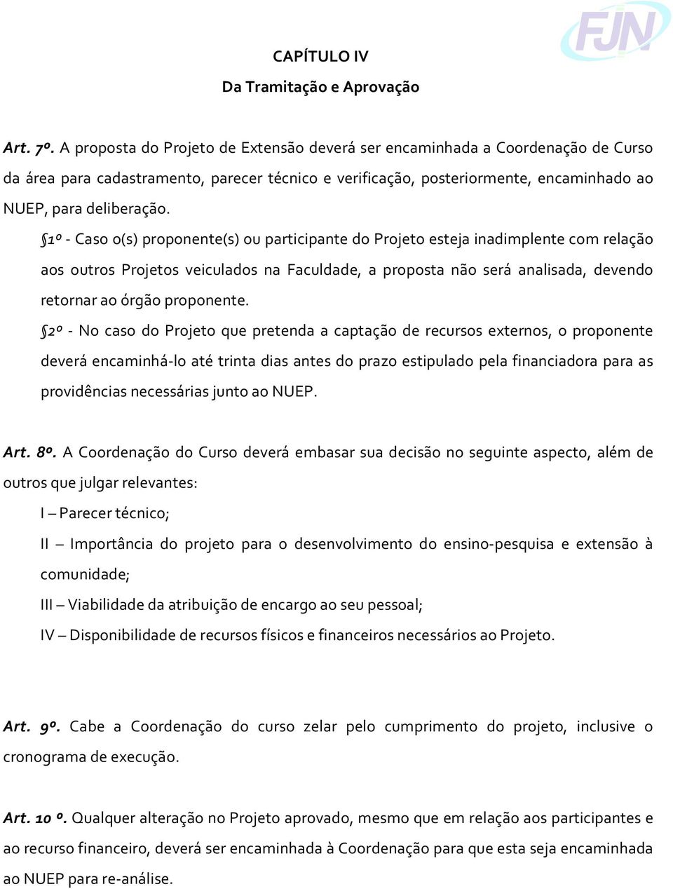 1º - Caso o(s) proponente(s) ou participante do Projeto esteja inadimplente com relação aos outros Projetos veiculados na Faculdade, a proposta não será analisada, devendo retornar ao órgão