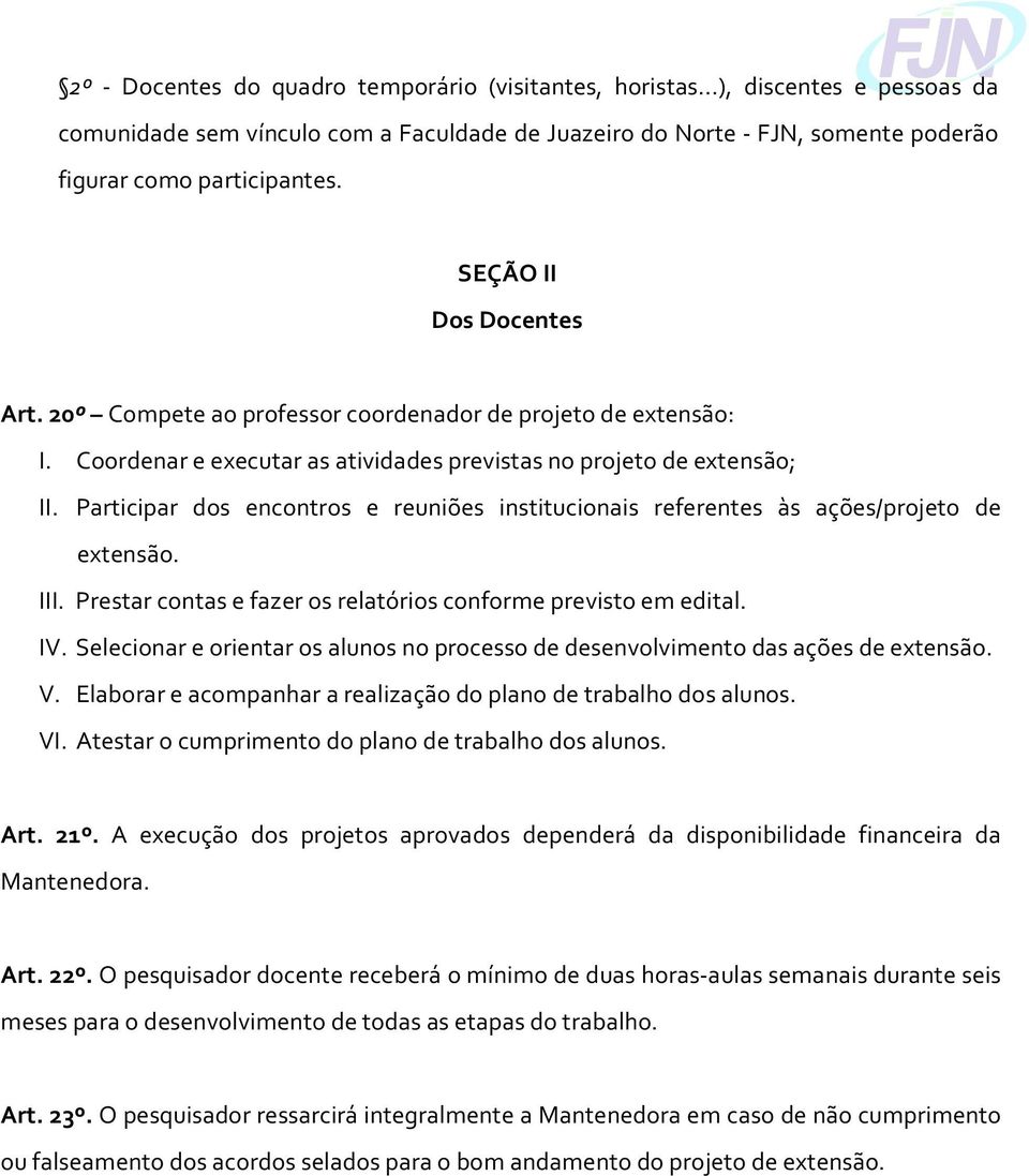 Participar dos encontros e reuniões institucionais referentes às ações/projeto de extensão. III. Prestar contas e fazer os relatórios conforme previsto em edital. IV.